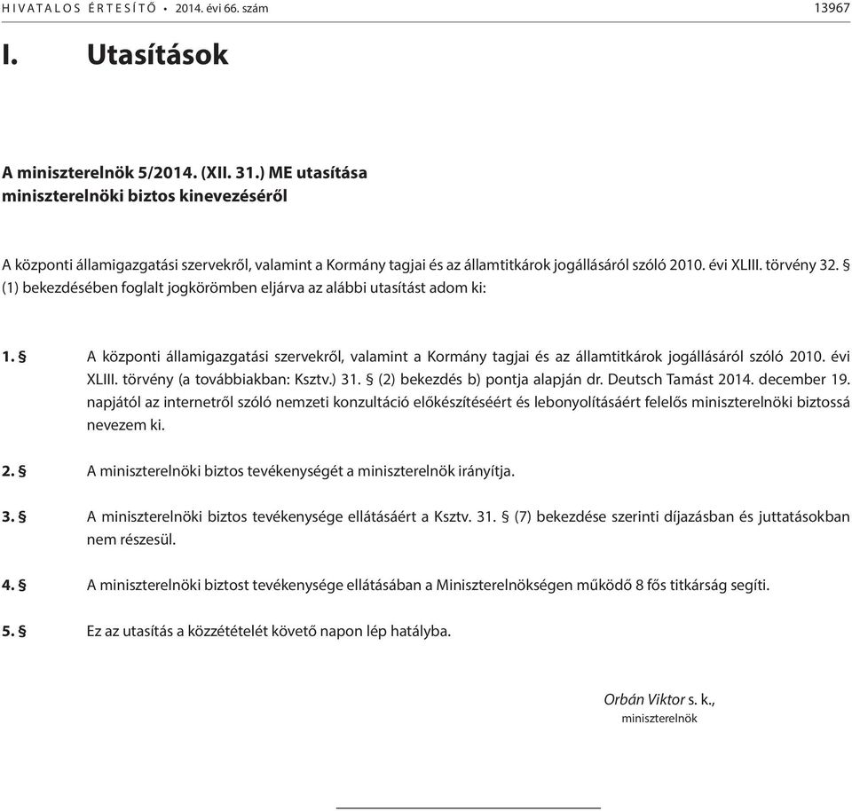 (1) bekezdésében foglalt jogkörömben eljárva az alábbi utasítást adom ki: 1. A központi államigazgatási szervekről, valamint a Kormány tagjai és az ok jogállásáról szóló 2010. évi XLIII.