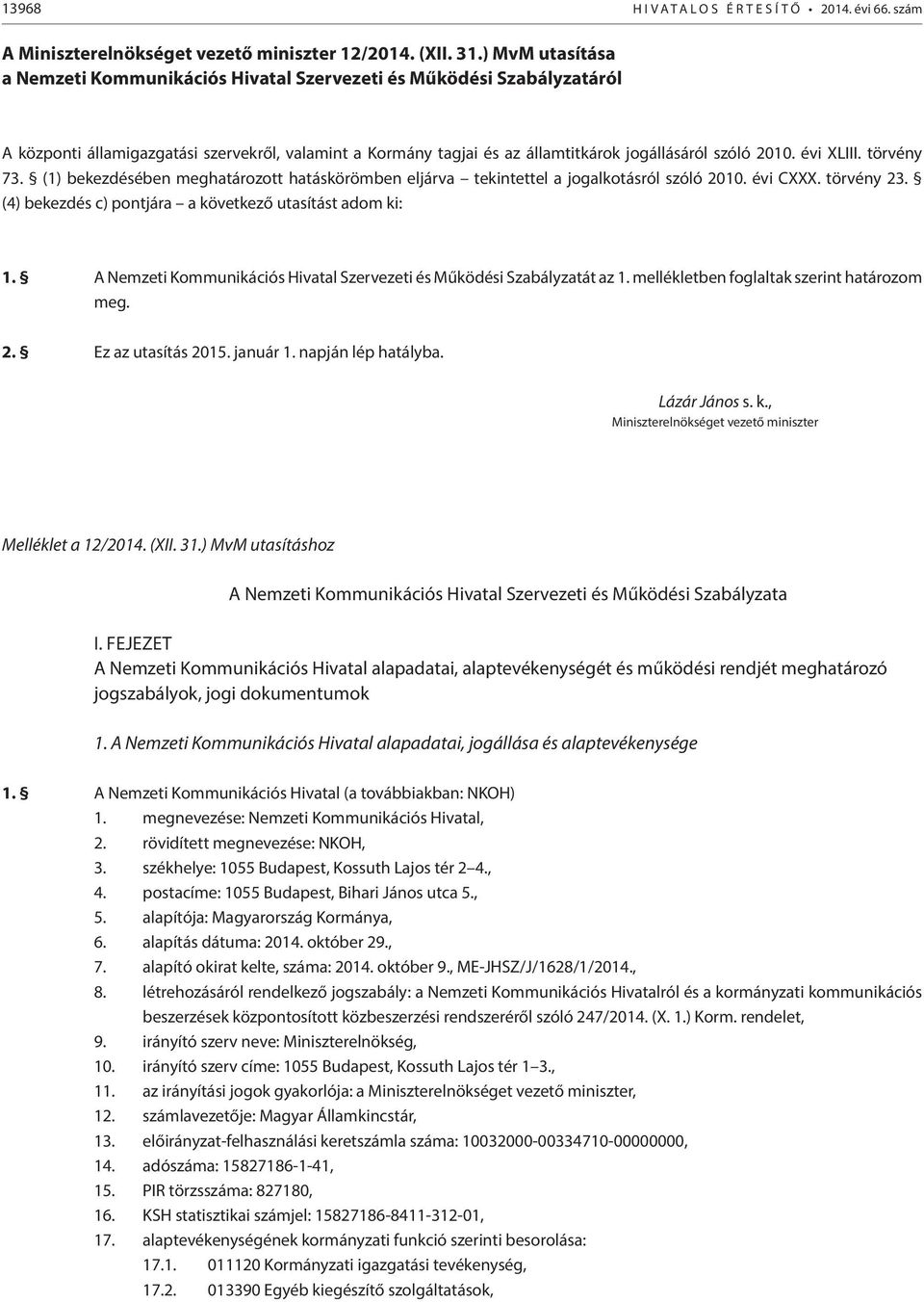 törvény 73. (1) bekezdésében meghatározott hatáskörömben eljárva tekintettel a jogalkotásról szóló 2010. évi CXXX. törvény 23. (4) bekezdés c) pontjára a következő utasítást adom ki: 1.