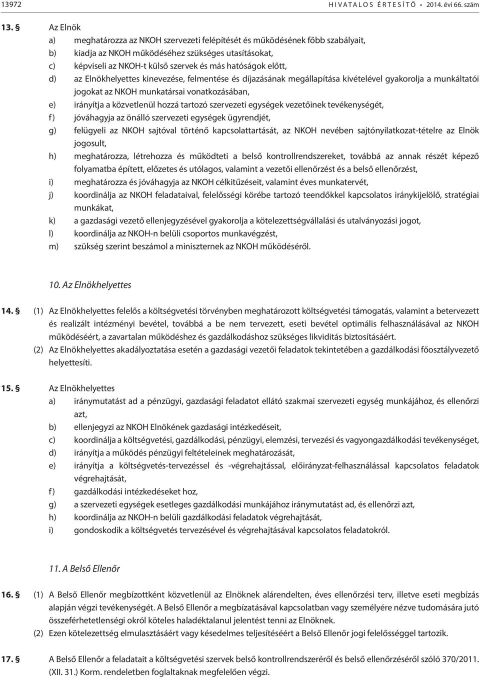 előtt, d) az Elnökhelyettes kinevezése, felmentése és díjazásának megállapítása kivételével gyakorolja a munkáltatói jogokat az NKOH munkatársai vonatkozásában, e) irányítja a közvetlenül hozzá