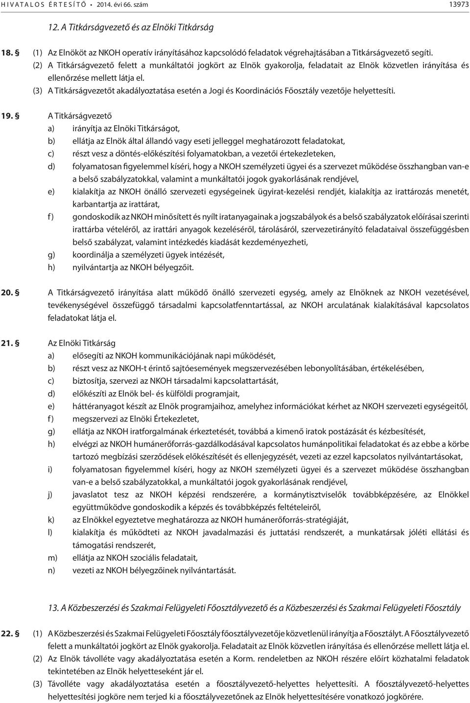 (2) A Titkárságvezető felett a munkáltatói jogkört az Elnök gyakorolja, feladatait az Elnök közvetlen irányítása és ellenőrzése mellett látja el.