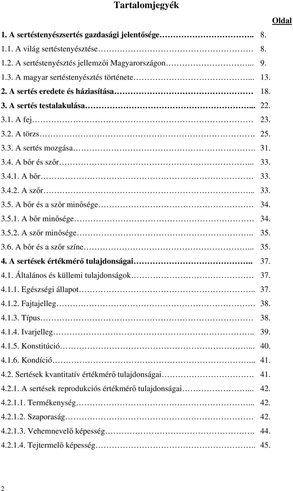 3.4.1. A bőr 33. 3.4.2. A szőr... 33. 3.5. A bőr és a szőr minősége 34. 3.5.1. A bőr minősége 34. 3.5.2. A szőr minősége.. 35. 3.6. A bőr és a szőr színe... 35. 4. A sertések értékmérő tulajdonságai.