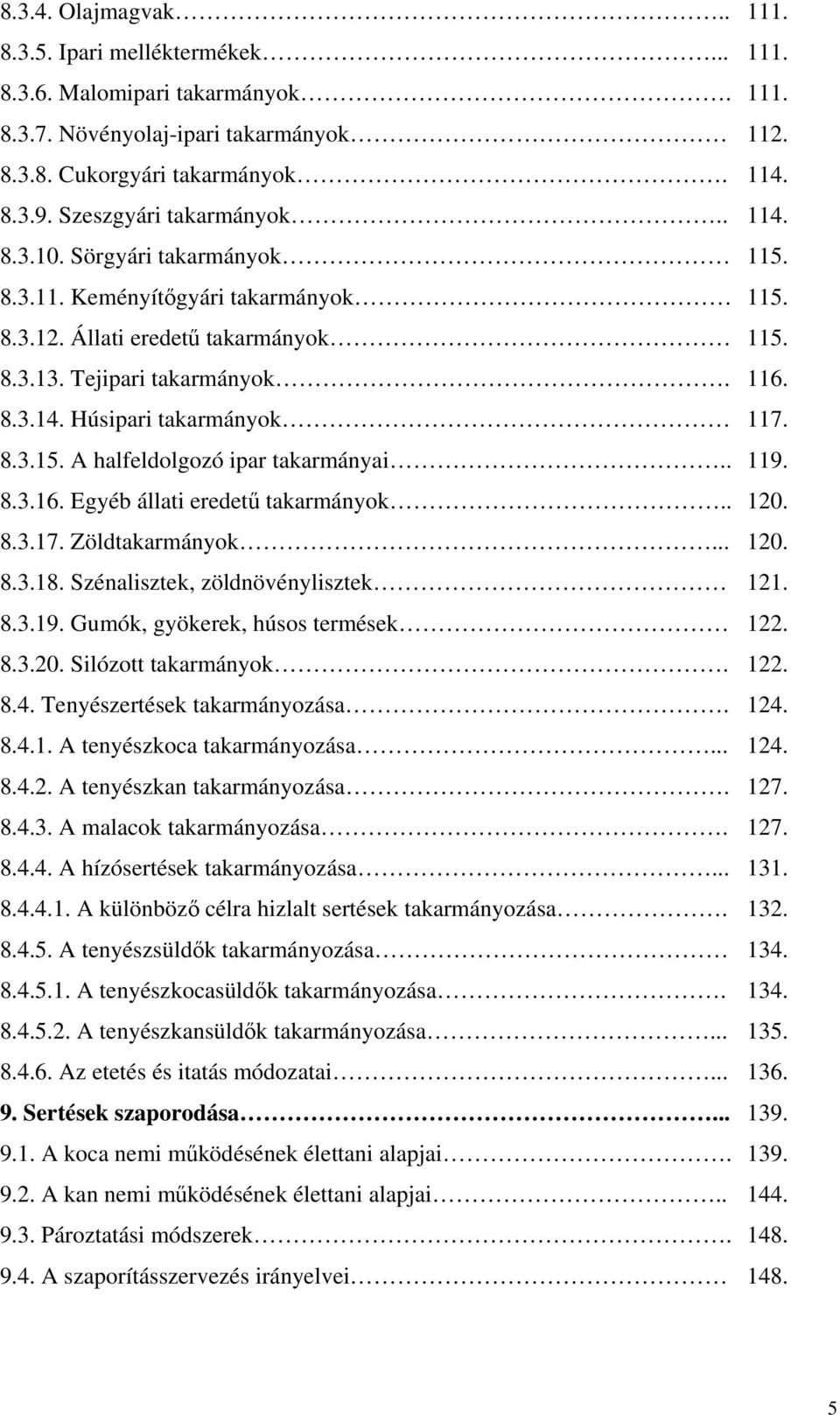 8.3.15. A halfeldolgozó ipar takarmányai.. 119. 8.3.16. Egyéb állati eredetű takarmányok.. 120. 8.3.17. Zöldtakarmányok... 120. 8.3.18. Szénalisztek, zöldnövénylisztek 121. 8.3.19. Gumók, gyökerek, húsos termések 122.