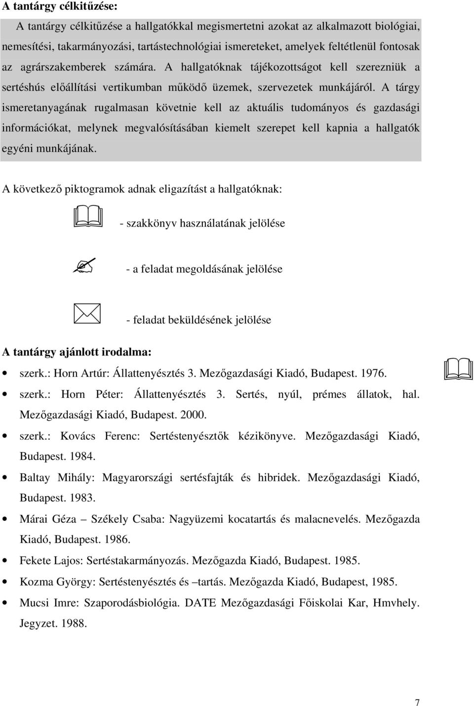 A tárgy ismeretanyagának rugalmasan követnie kell az aktuális tudományos és gazdasági információkat, melynek megvalósításában kiemelt szerepet kell kapnia a hallgatók egyéni munkájának.