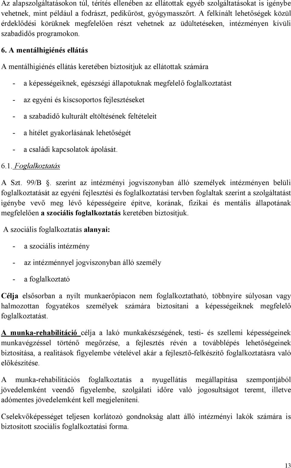 A mentálhigiénés ellátás A mentálhigiénés ellátás keretében biztosítjuk az ellátottak számára - a képességeiknek, egészségi állapotuknak megfelelő foglalkoztatást - az egyéni és kiscsoportos