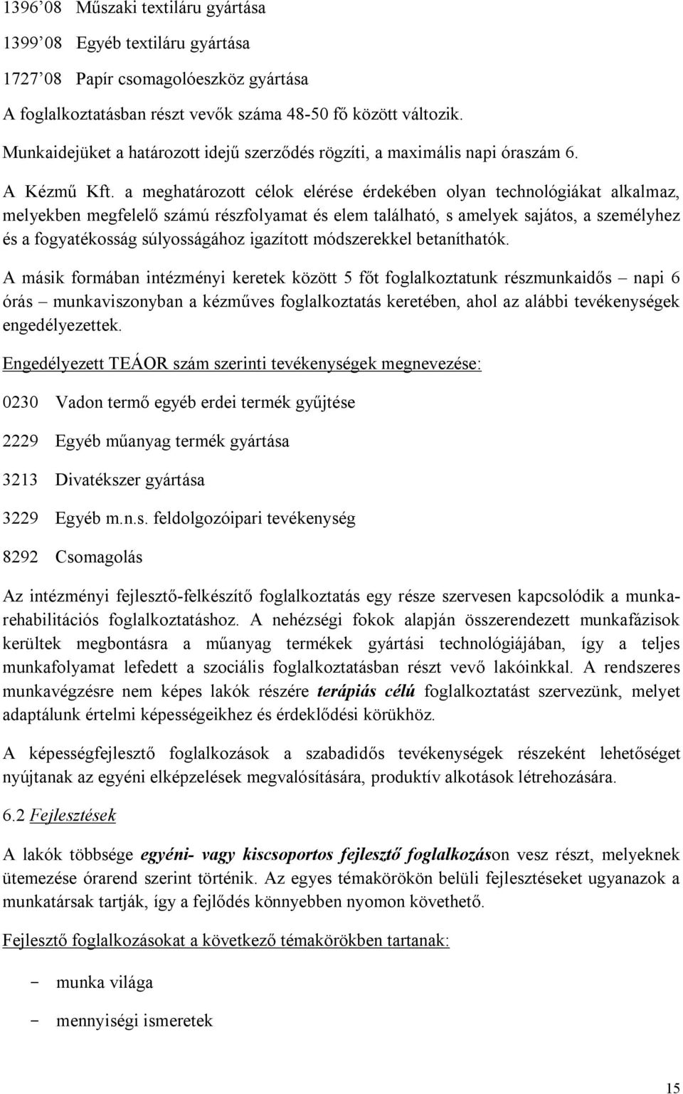 a meghatározott célok elérése érdekében olyan technológiákat alkalmaz, melyekben megfelelő számú részfolyamat és elem található, s amelyek sajátos, a személyhez és a fogyatékosság súlyosságához