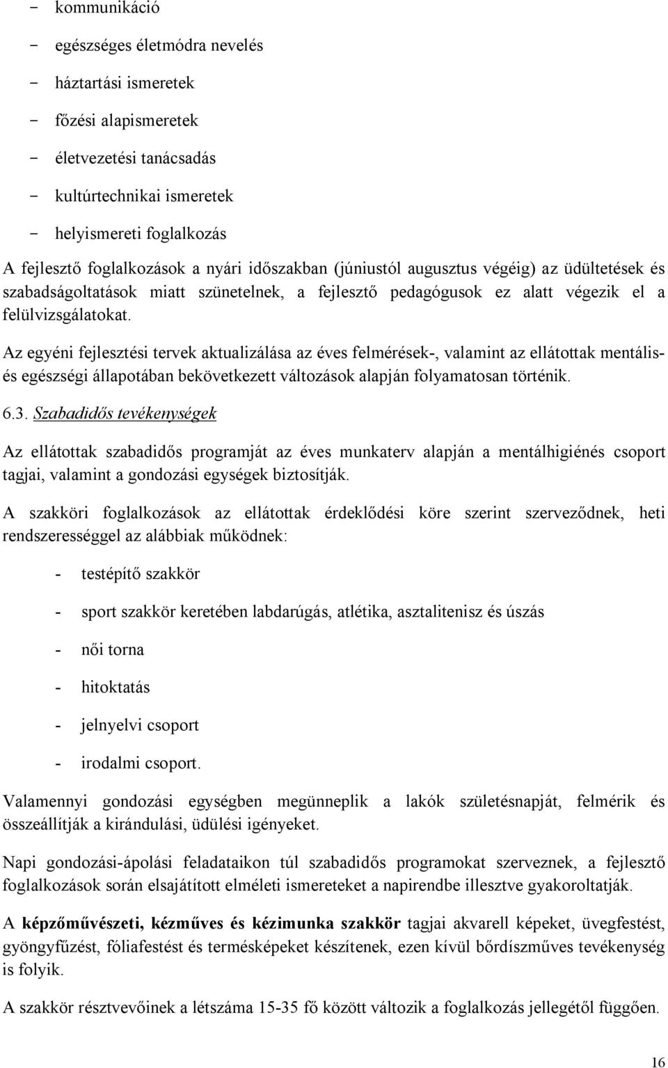 Az egyéni fejlesztési tervek aktualizálása az éves felmérések-, valamint az ellátottak mentálisés egészségi állapotában bekövetkezett változások alapján folyamatosan történik. 6.3.