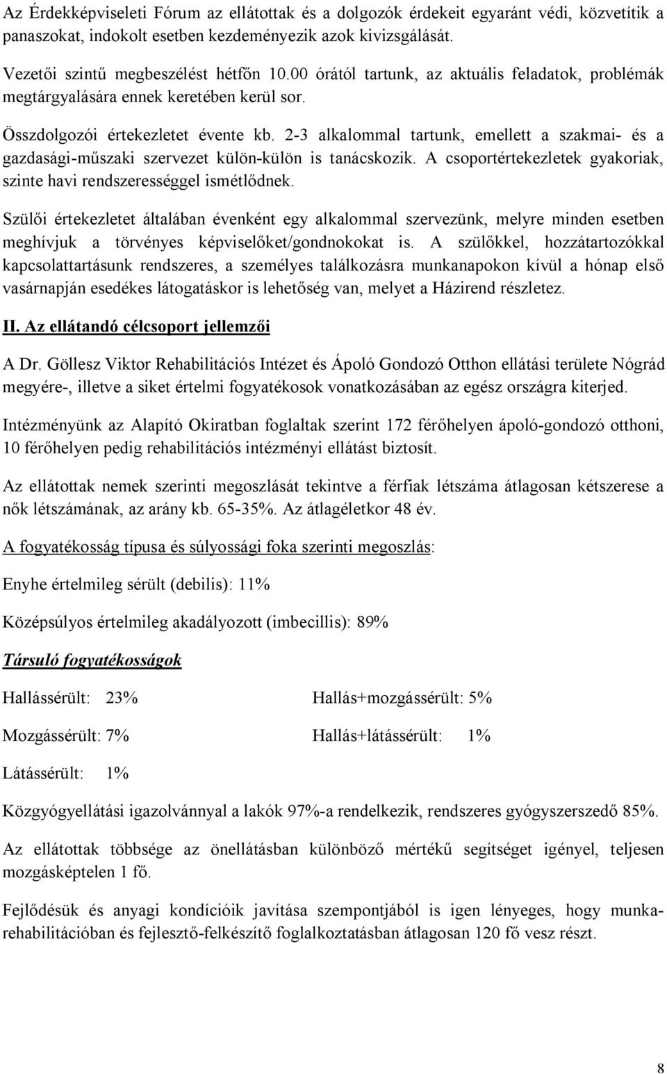 2-3 alkalommal tartunk, emellett a szakmai- és a gazdasági-műszaki szervezet külön-külön is tanácskozik. A csoportértekezletek gyakoriak, szinte havi rendszerességgel ismétlődnek.