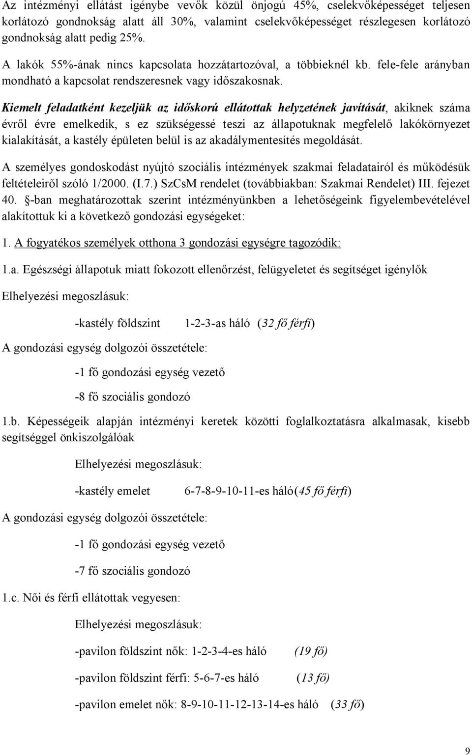 Kiemelt feladatként kezeljük az időskorú ellátottak helyzetének javítását, akiknek száma évről évre emelkedik, s ez szükségessé teszi az állapotuknak megfelelő lakókörnyezet kialakítását, a kastély