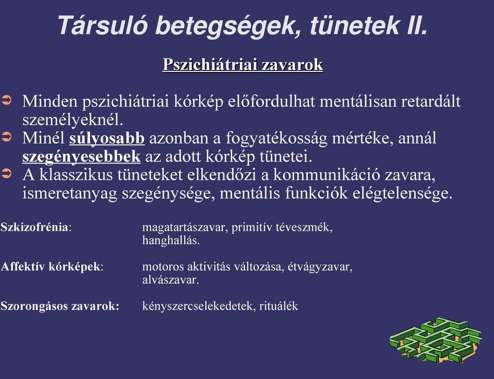 A klasszikus tüneteket elkendőzi a kommunikáció zavara, ismeretanyag szegénysége, mentális funkciók elégtelensége.