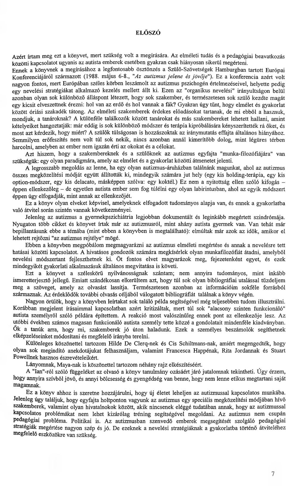 Ennek a könyvnek a megírásához a legfontosabb ösztönzés a Szülő-Szövetségek Hamburgban tartott Európai Konferenciájáról származott (1988. május 6-8., "Az autizmus jelene és jövője").