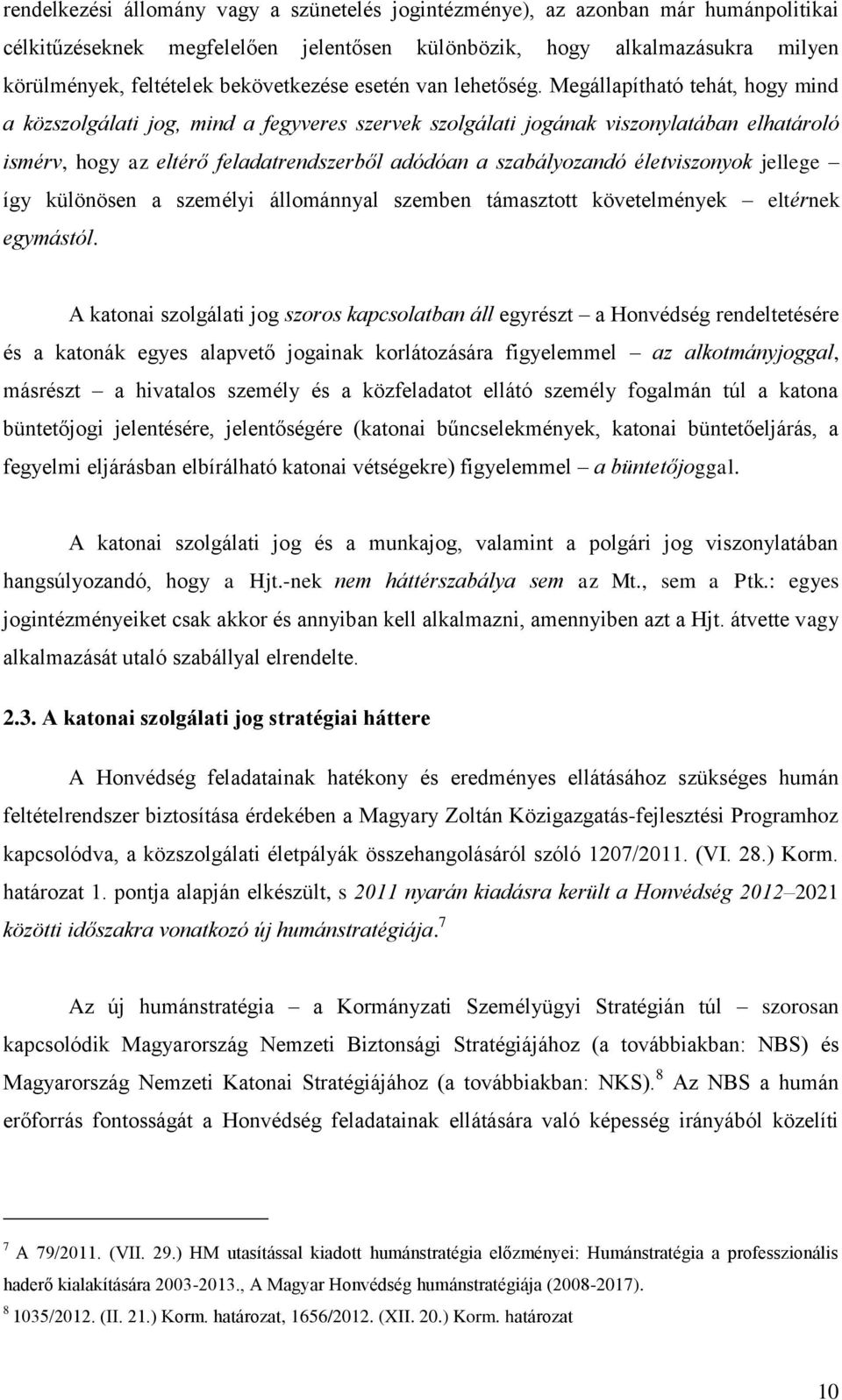 Megállapítható tehát, hogy mind a közszolgálati jog, mind a fegyveres szervek szolgálati jogának viszonylatában elhatároló ismérv, hogy az eltérő feladatrendszerből adódóan a szabályozandó