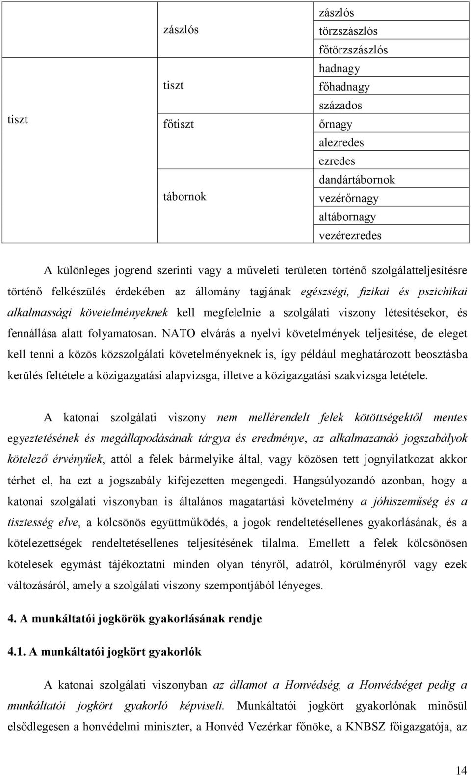 szolgálati viszony létesítésekor, és fennállása alatt folyamatosan.