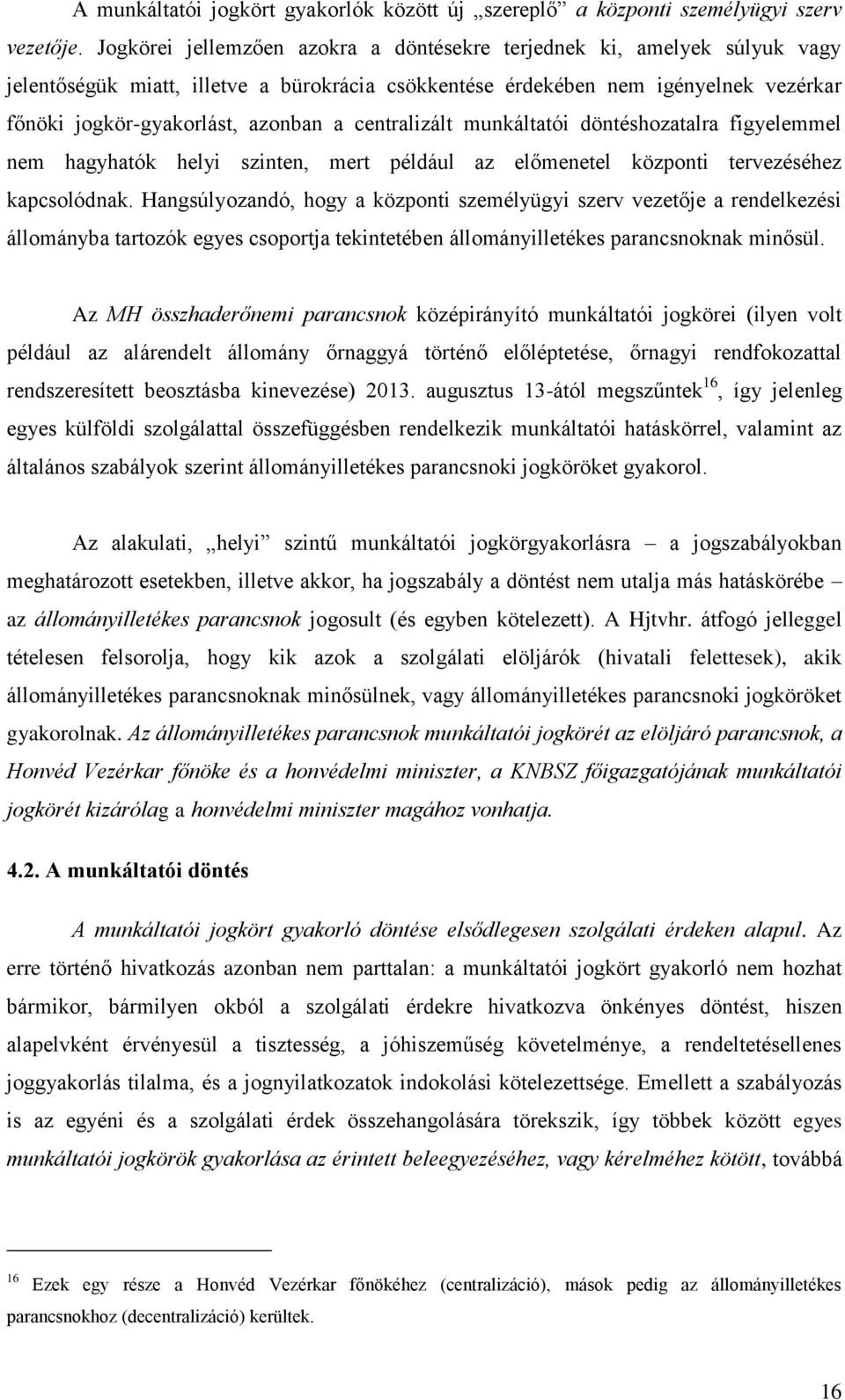 centralizált munkáltatói döntéshozatalra figyelemmel nem hagyhatók helyi szinten, mert például az előmenetel központi tervezéséhez kapcsolódnak.