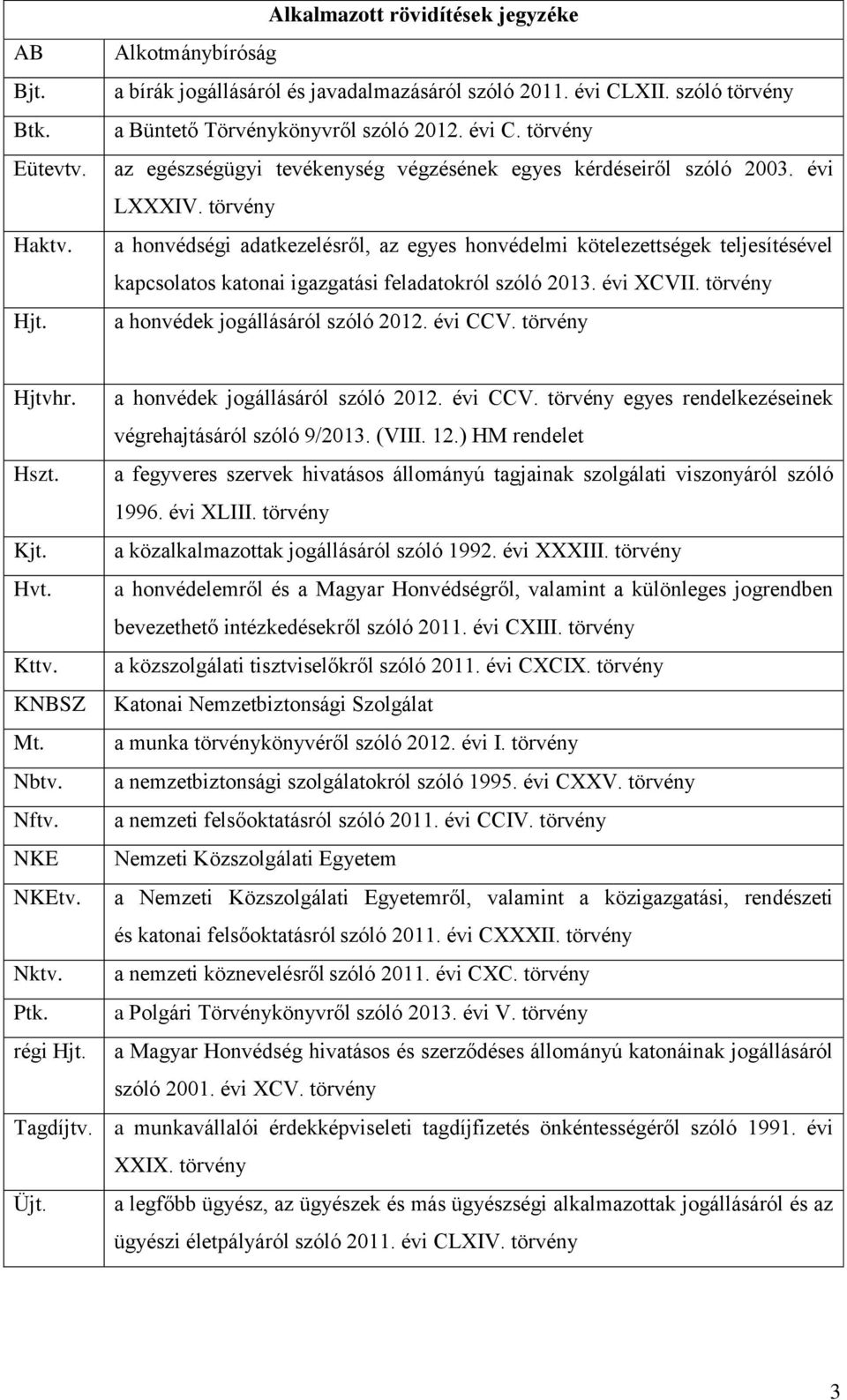 törvény a honvédségi adatkezelésről, az egyes honvédelmi kötelezettségek teljesítésével kapcsolatos katonai igazgatási feladatokról szóló 2013. évi XCVII. törvény a honvédek jogállásáról szóló 2012.