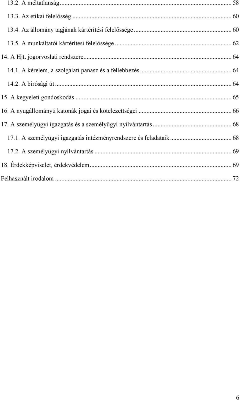 A kegyeleti gondoskodás... 65 16. A nyugállományú katonák jogai és kötelezettségei... 66 17. A személyügyi igazgatás és a személyügyi nyilvántartás... 68 17.