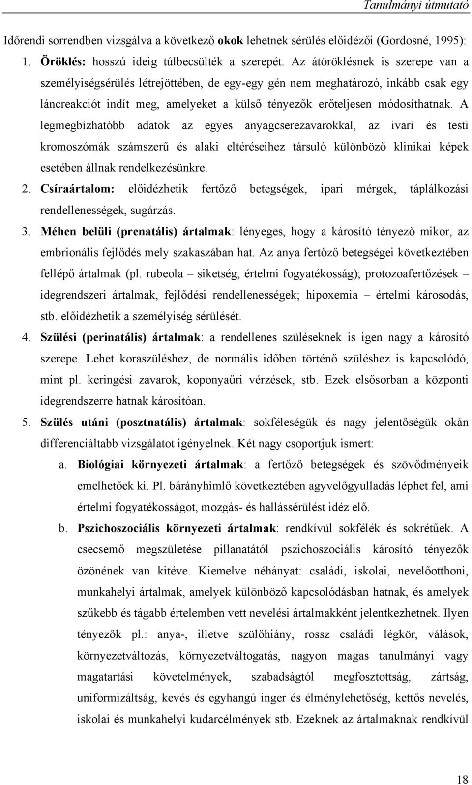 A legmegbízhatóbb adatok az egyes anyagcserezavarokkal, az ivari és testi kromoszómák számszerű és alaki eltéréseihez társuló különböző klinikai képek esetében állnak rendelkezésünkre. 2.