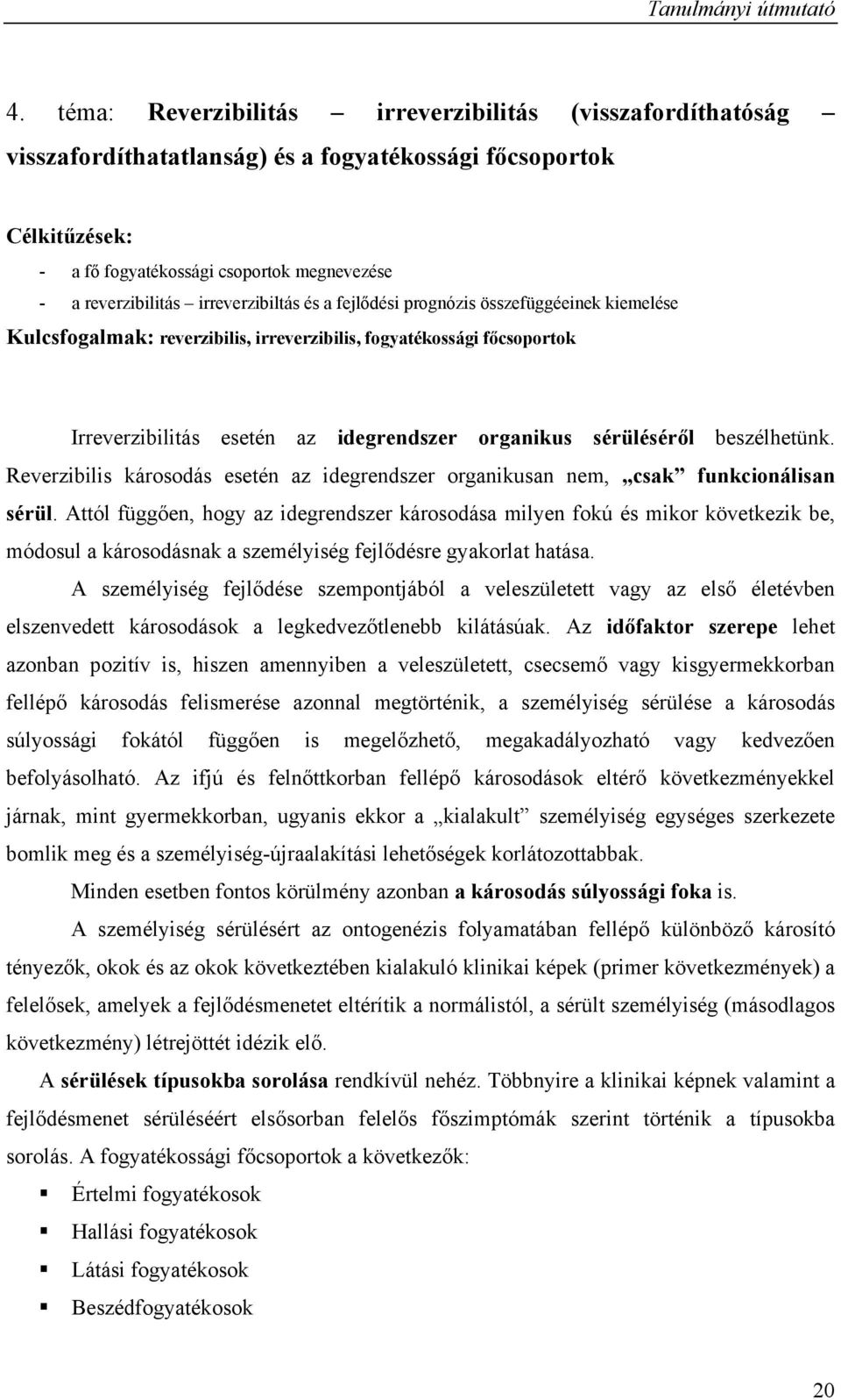 irreverzibiltás és a fejlődési prognózis összefüggéeinek kiemelése Kulcsfogalmak: reverzibilis, irreverzibilis, fogyatékossági főcsoportok Irreverzibilitás esetén az idegrendszer organikus