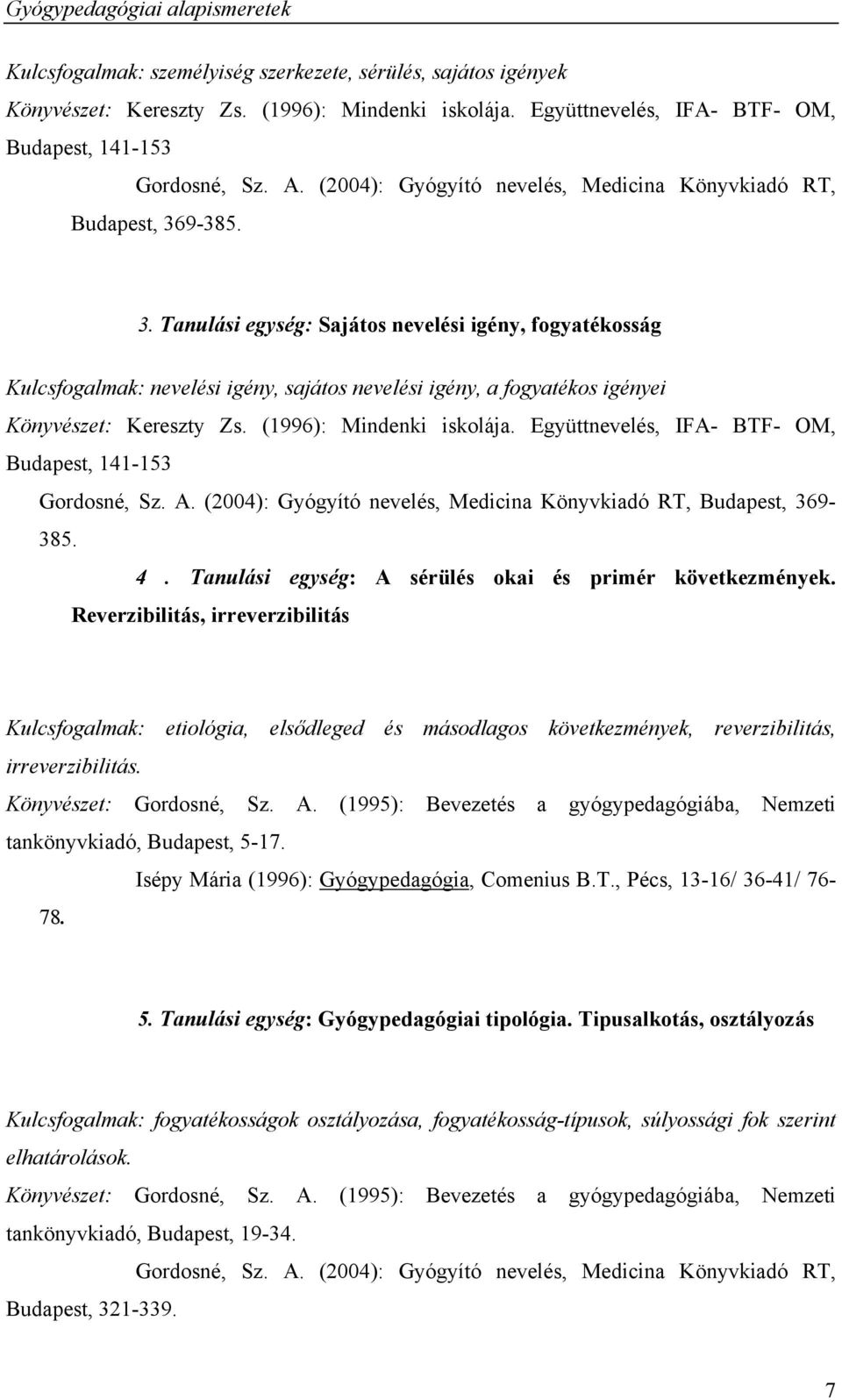 9-385. 3. Tanulási egység: Sajátos nevelési igény, fogyatékosság Kulcsfogalmak: nevelési igény, sajátos nevelési igény, a fogyatékos igényei Könyvészet: Kereszty Zs. (1996): Mindenki iskolája. 9-385.