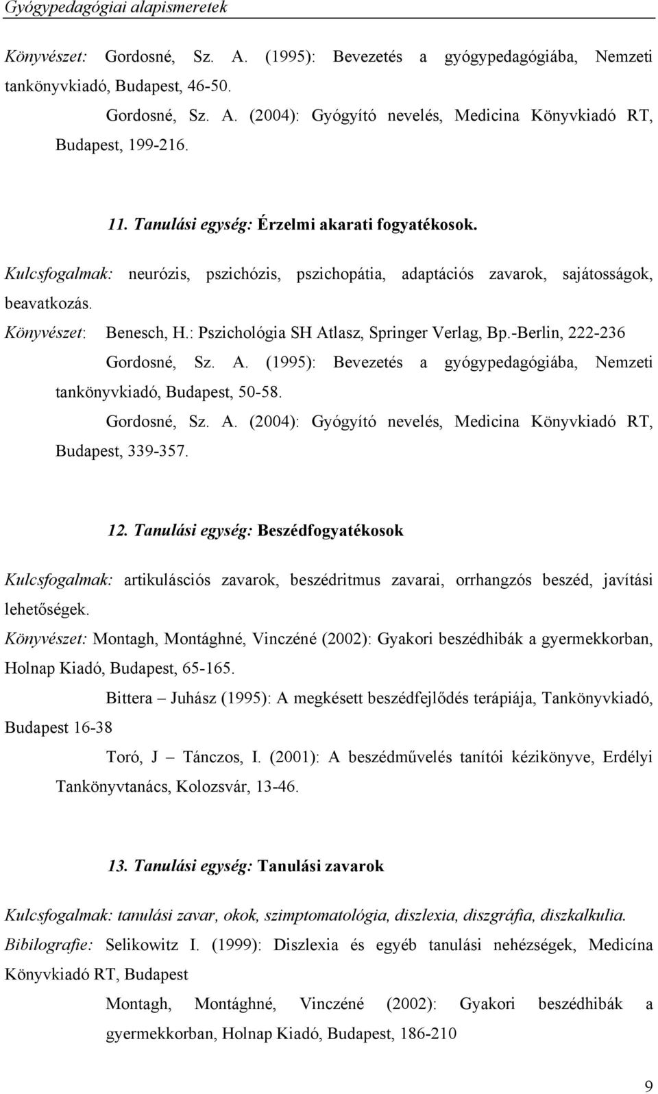 : Pszichológia SH Atlasz, Springer Verlag, Bp.-Berlin, 222-236 Gordosné, Sz. A. (1995): Bevezetés a gyógypedagógiába, Nemzeti tankönyvkiadó, Budapest, 50-58. Gordosné, Sz. A. (2004): Gyógyító nevelés, Medicina Könyvkiadó RT, Budapest, 339-357.