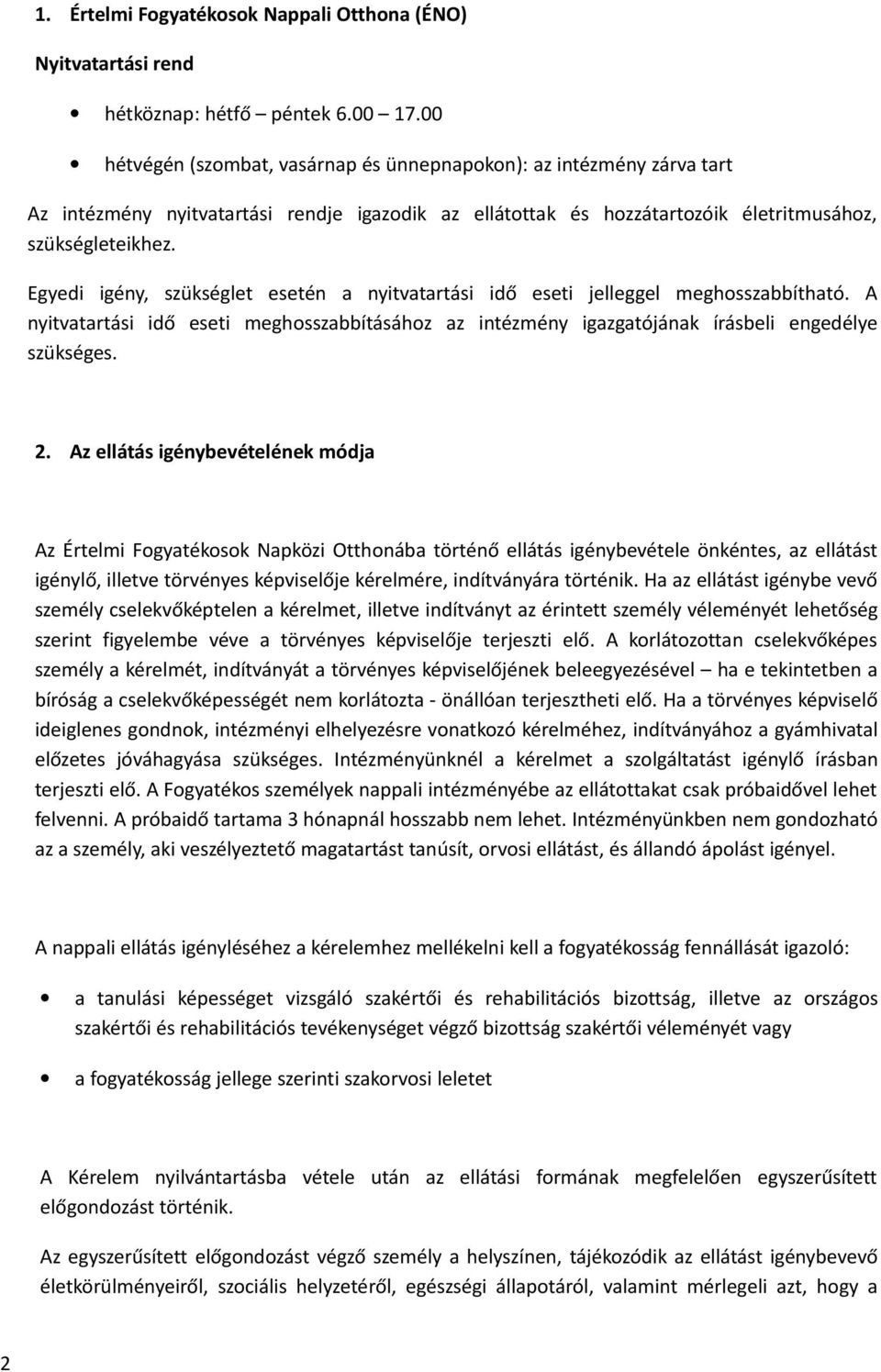 Egyedi igény, szükséglet esetén a nyitvatartási idő eseti jelleggel meghosszabbítható. A nyitvatartási idő eseti meghosszabbításához az intézmény igazgatójának írásbeli engedélye szükséges. 2.