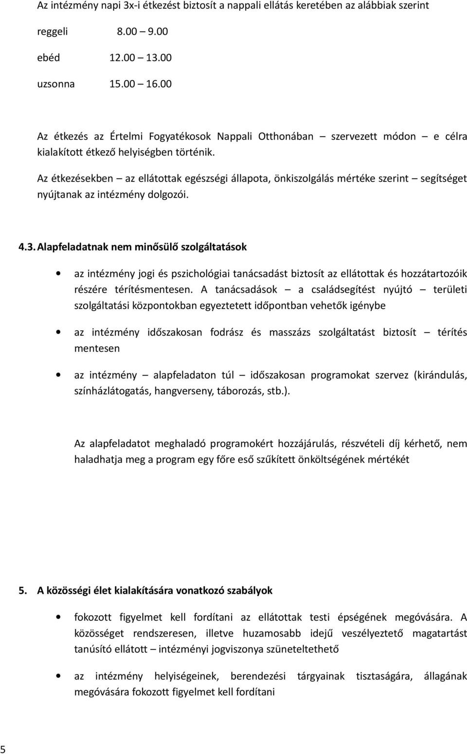 Az étkezésekben az ellátottak egészségi állapota, önkiszolgálás mértéke szerint segítséget nyújtanak az intézmény dolgozói. 4.3.