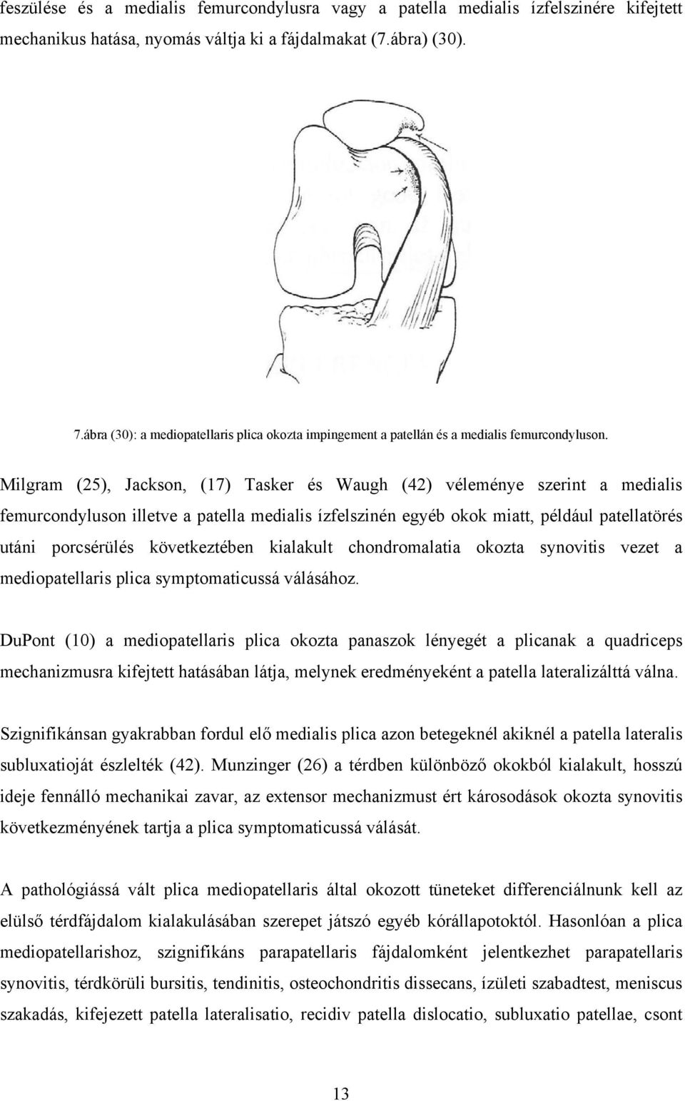 Milgram (25), Jackson, (17) Tasker és Waugh (42) véleménye szerint a medialis femurcondyluson illetve a patella medialis ízfelszinén egyéb okok miatt, például patellatörés utáni porcsérülés
