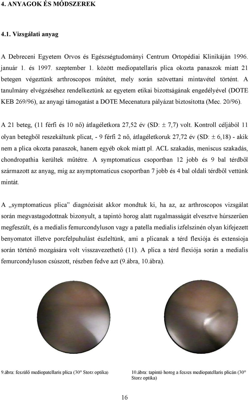 A tanulmány elvégzéséhez rendelkeztünk az egyetem etikai bizottságának engedélyével (DOTE KEB 269/96), az anyagi támogatást a DOTE Mecenatura pályázat biztosította (Mec. 20/96).