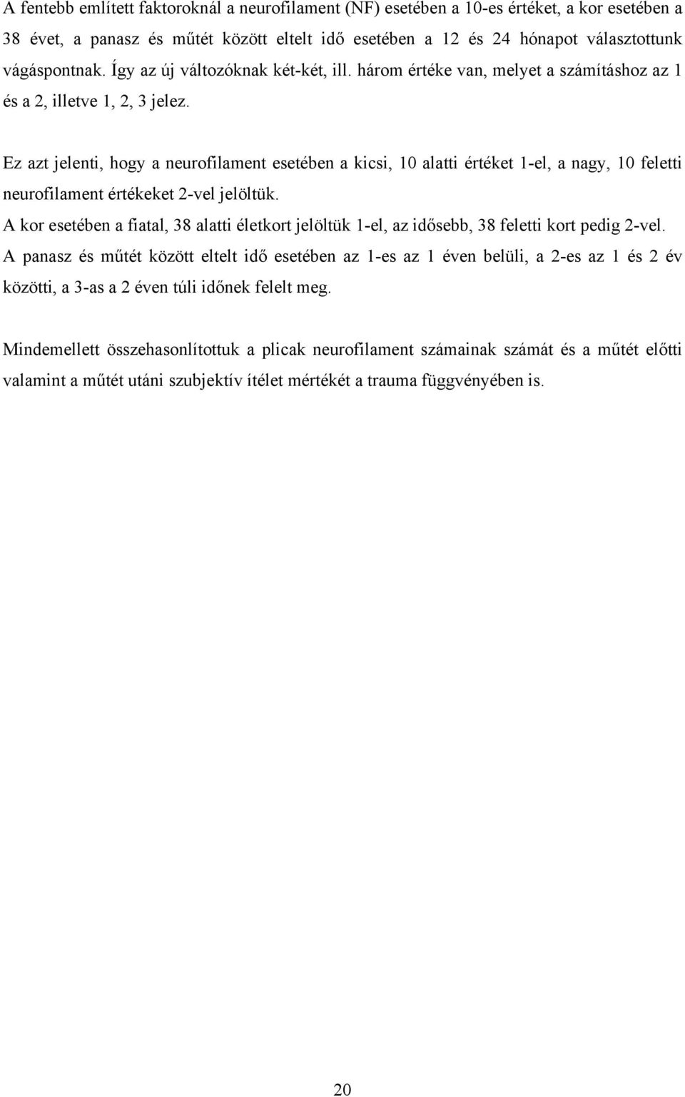 Ez azt jelenti, hogy a neurofilament esetében a kicsi, 10 alatti értéket 1-el, a nagy, 10 feletti neurofilament értékeket 2-vel jelöltük.