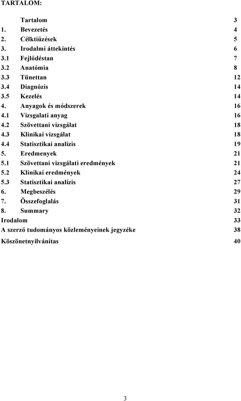 3 Klinikai vizsgálat 18 4.4 Statisztikai analízis 19 5. Eredmenyek 21 5.1 Szövettani vizsgálati eredmények 21 5.