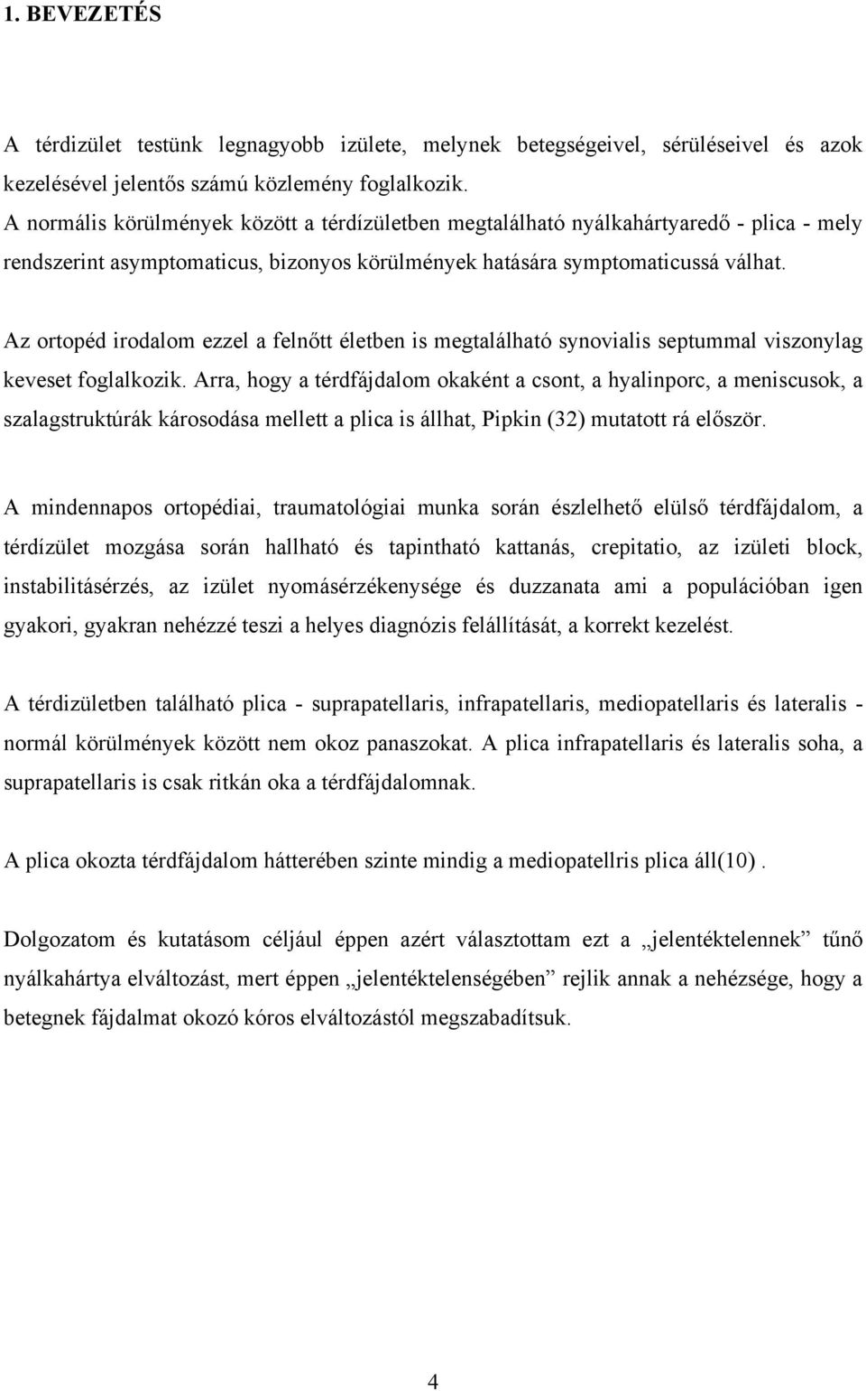 Az ortopéd irodalom ezzel a feln tt életben is megtalálható synovialis septummal viszonylag keveset foglalkozik.
