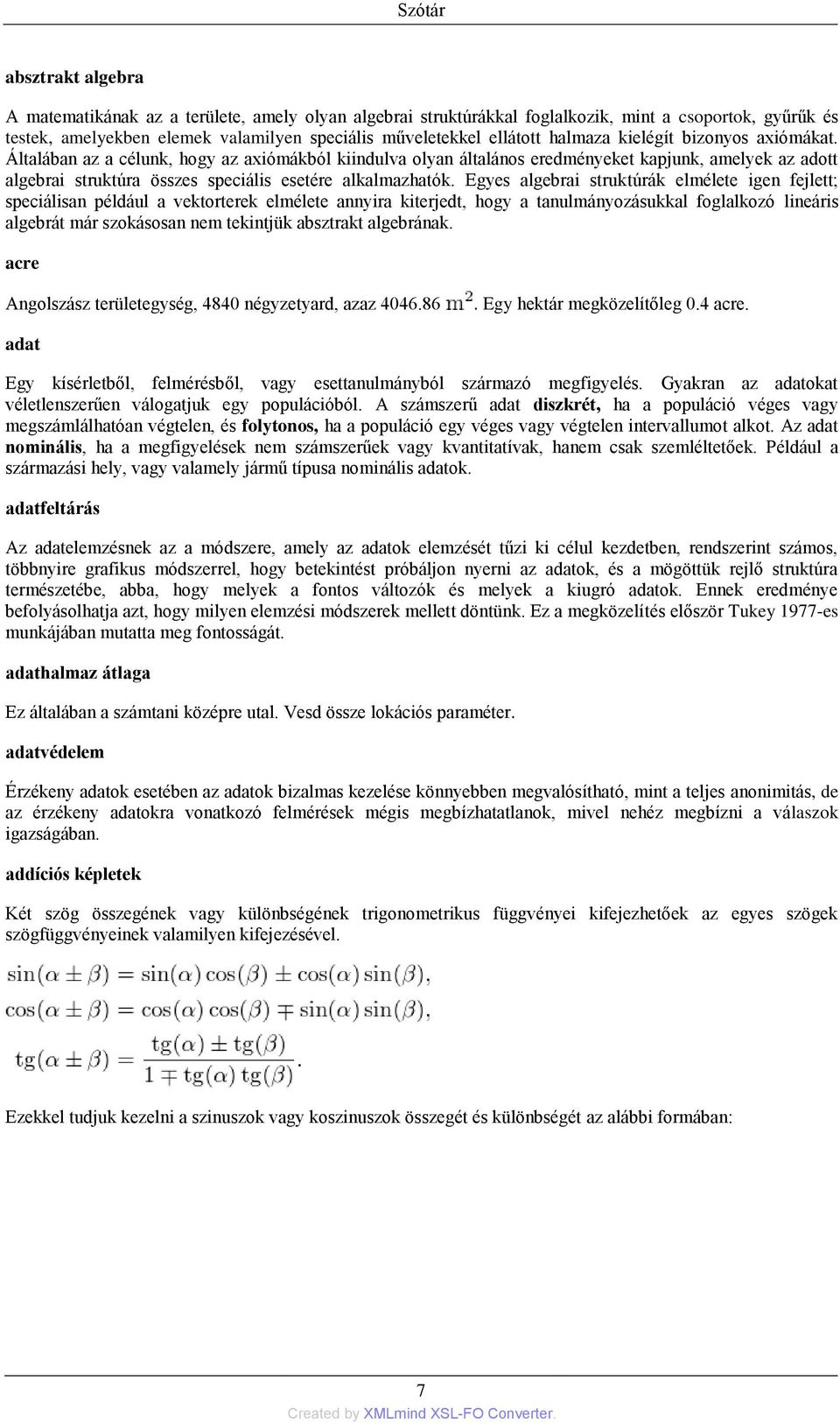 Általában az a célunk, hogy az axiómákból kiindulva olyan általános eredményeket kapjunk, amelyek az adott algebrai struktúra összes speciális esetére alkalmazhatók.