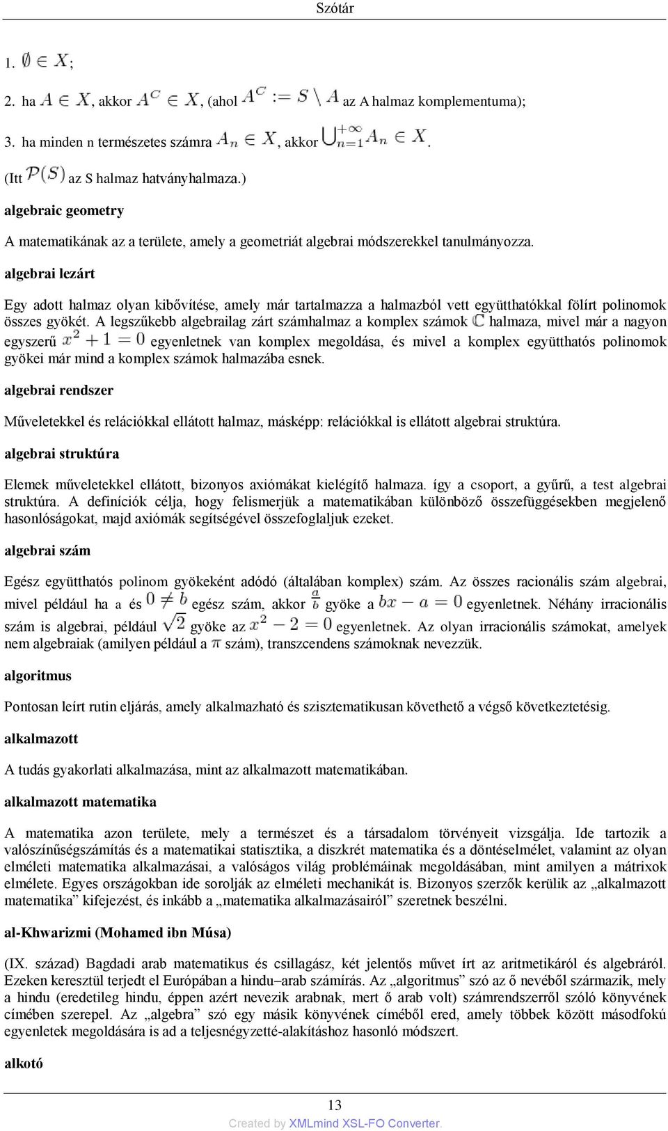 algebrai lezárt Egy adott halmaz olyan kibővítése, amely már tartalmazza a halmazból vett együtthatókkal fölírt polinomok összes gyökét.