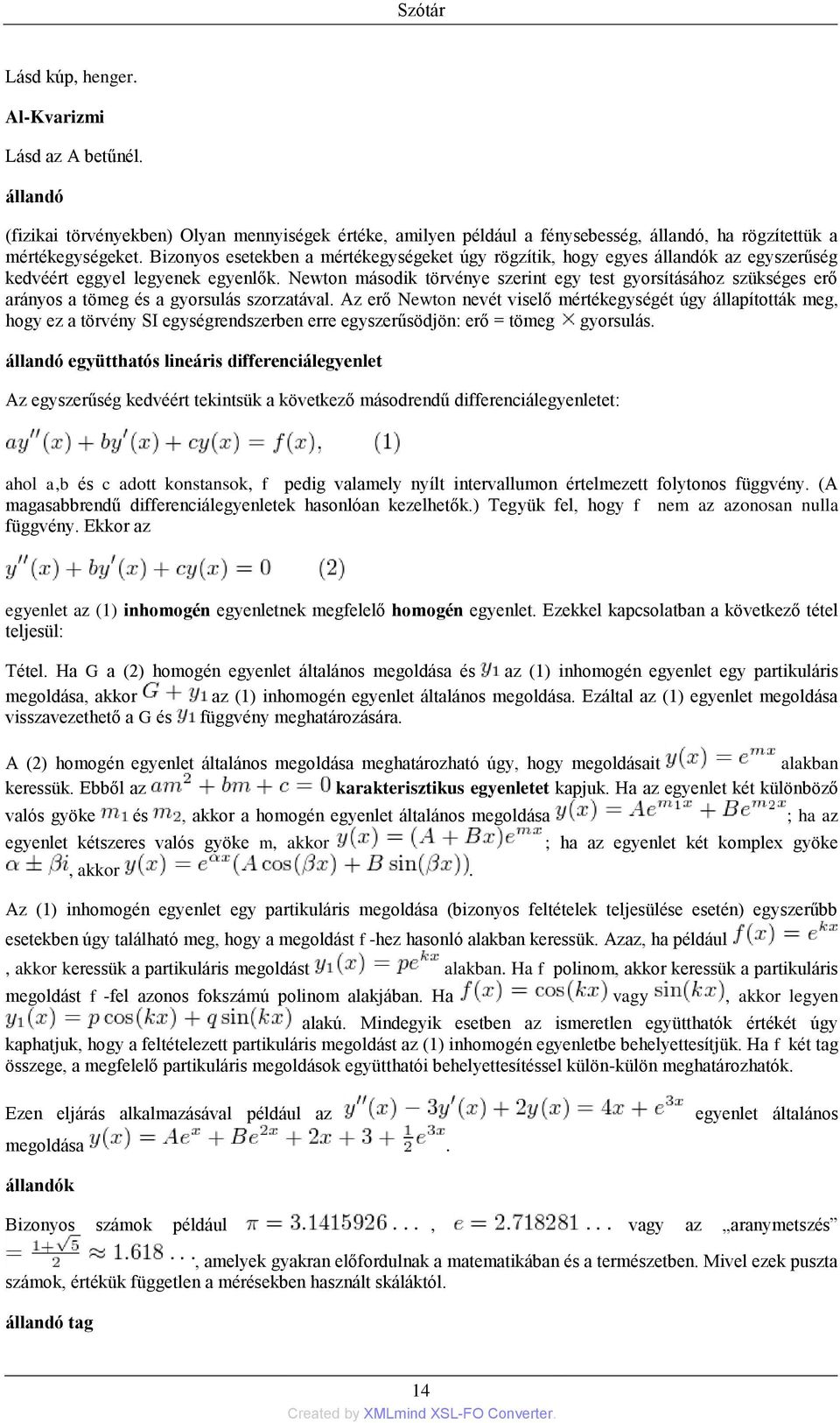 Newton második törvénye szerint egy test gyorsításához szükséges erő arányos a tömeg és a gyorsulás szorzatával.