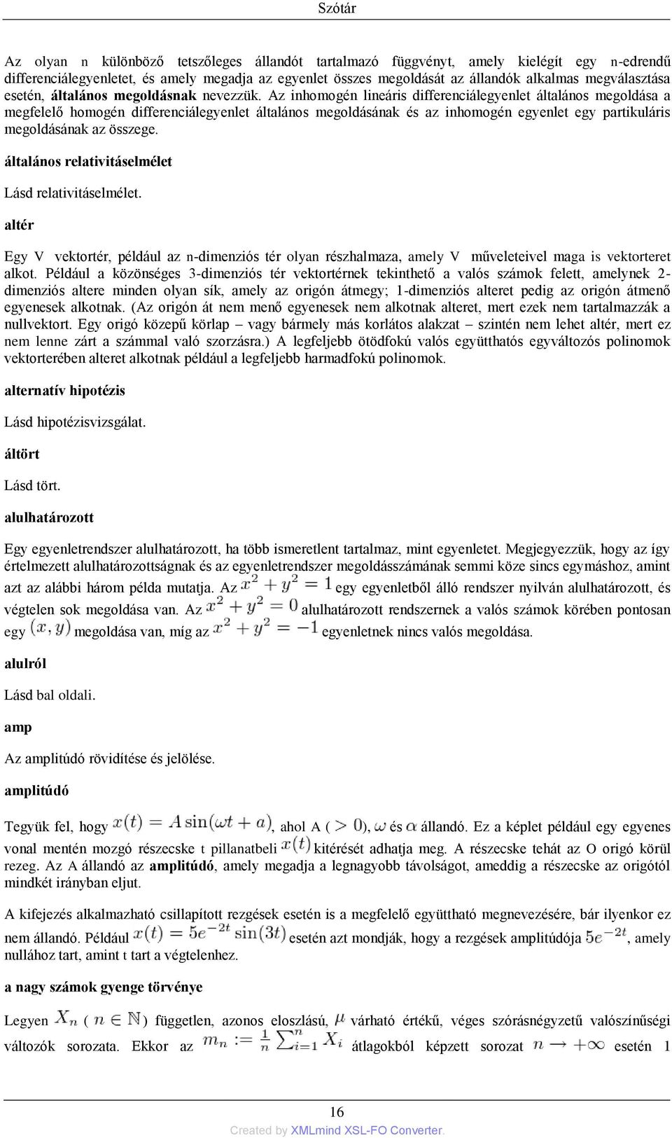Az inhomogén lineáris differenciálegyenlet általános megoldása a megfelelő homogén differenciálegyenlet általános megoldásának és az inhomogén egyenlet egy partikuláris megoldásának az összege.