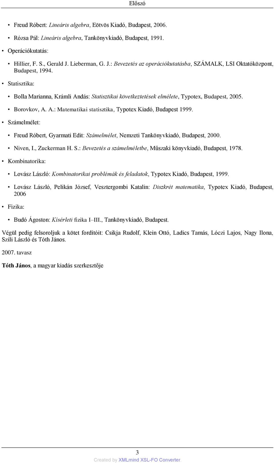 Borovkov, A. A.: Matematikai statisztika, Typotex Kiadó, Budapest 1999. Számelmélet: Freud Róbert, Gyarmati Edit: Számelmélet, Nemzeti Tankönyvkiadó, Budapest, 2000. Niven, I., Zuckerman H. S.: Bevezetés a számelméletbe, Műszaki könyvkiadó, Budapest, 1978.