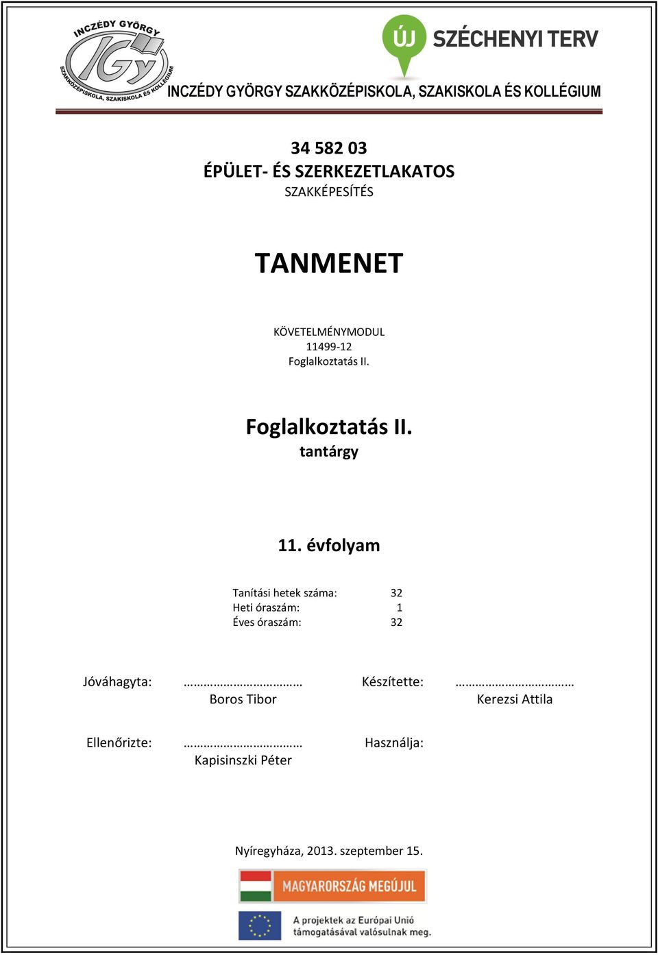 évfolyam Tanítási hetek száma: 32 Heti óraszám: 1 Éves óraszám: 32 Jóváhagyta: Boros Tibor