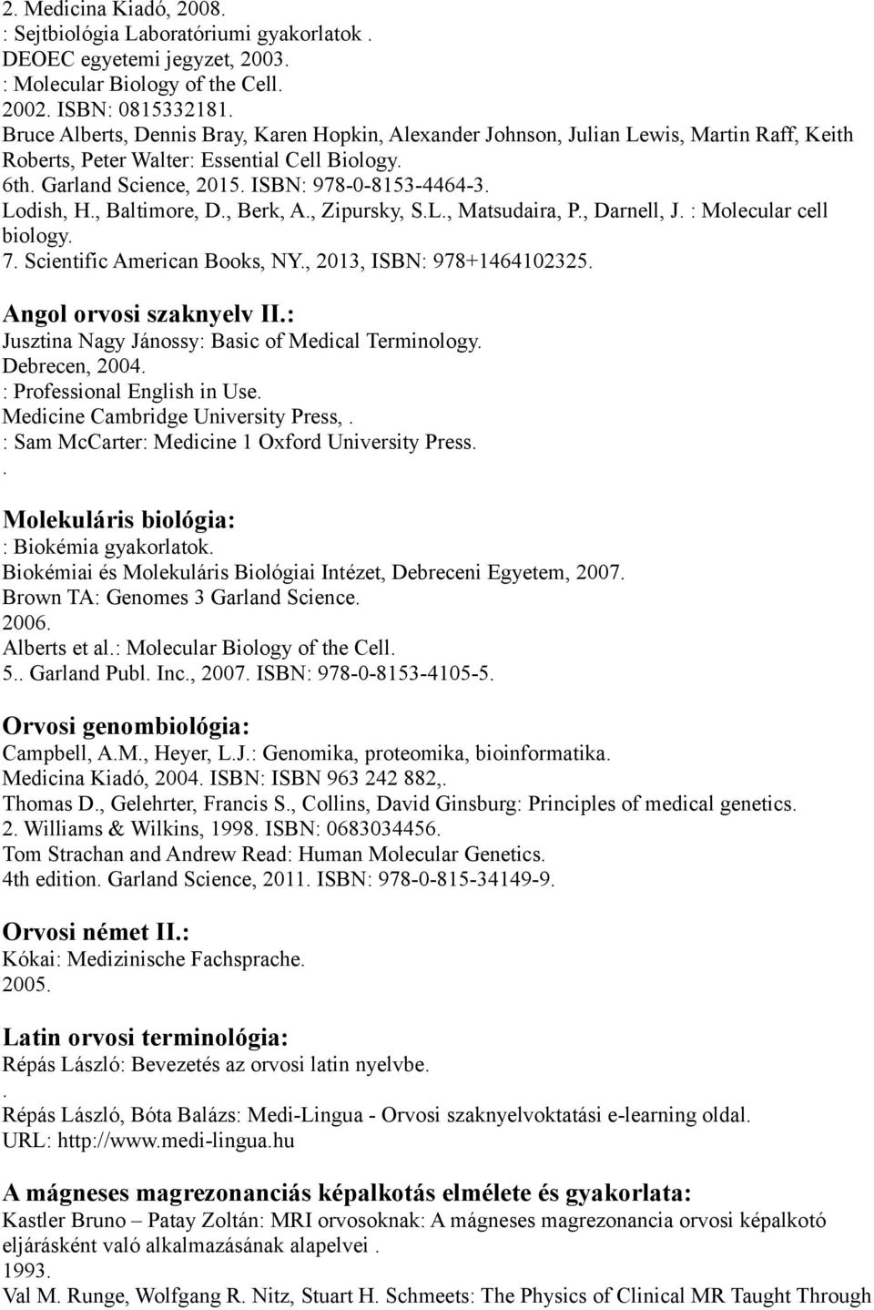 P, Darnell, J : Molecular cell biology 7 Scientific American Books, NY, 2013, ISBN: 978+1464102325 Angol orvosi szaknyelv II: Jusztina Nagy Jánossy: Basic of Medical Terminology Debrecen, 2004 :