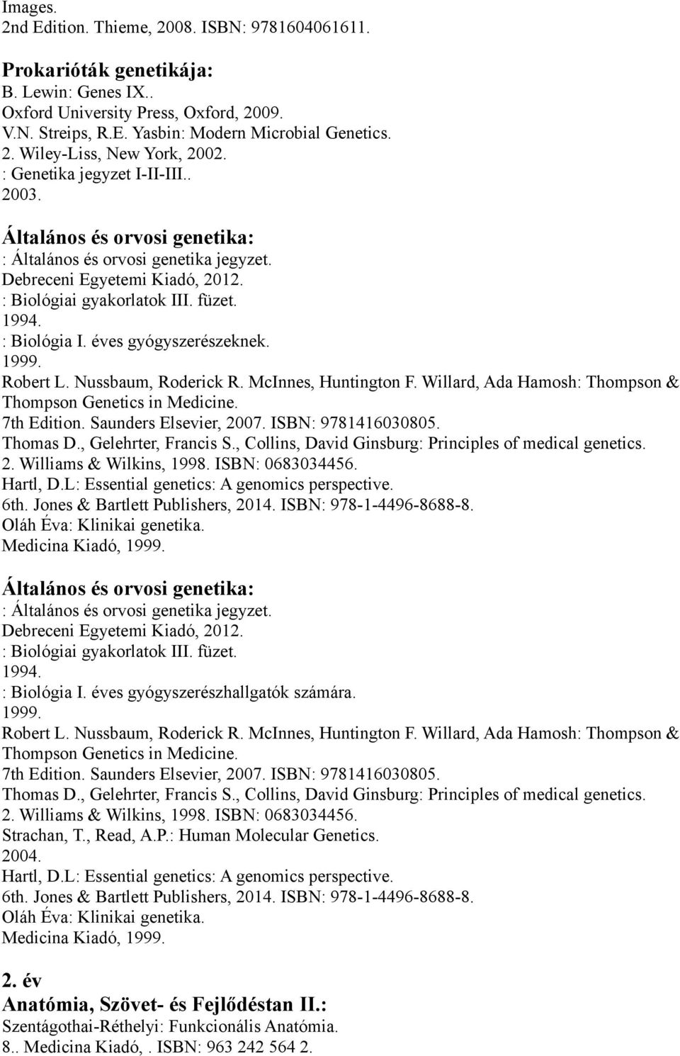 éves gyógyszerészeknek 1999 Robert L Nussbaum, Roderick R McInnes, Huntington F Willard, Ada Hamosh: Thompson & Thompson Genetics in Medicine 7th Edition Saunders Elsevier, 2007 ISBN: 9781416030805
