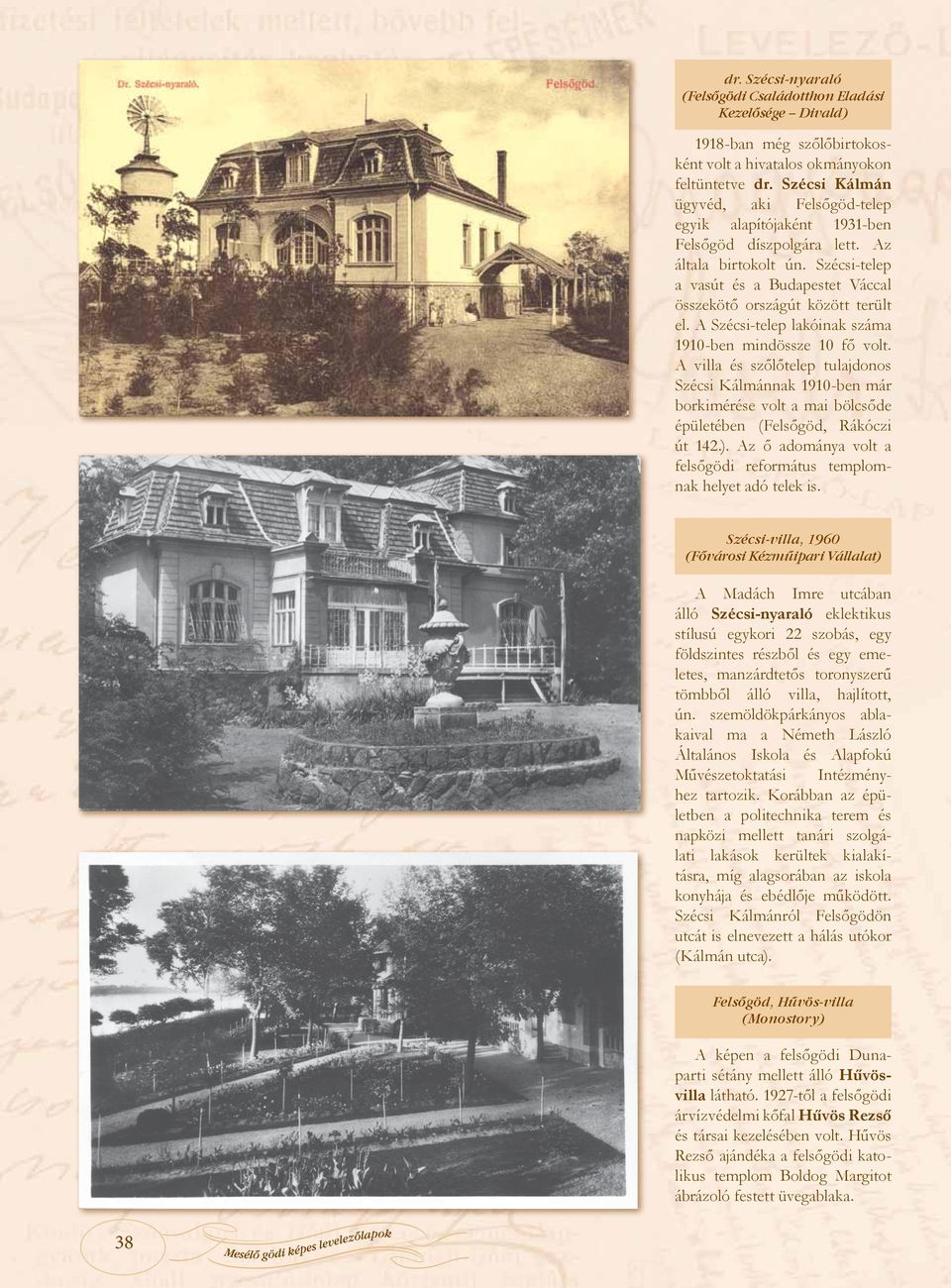 Szécsi-telep a vasút és a Budapestet Váccal összekötő országút között terült el. A Szécsi-telep lakóinak száma 1910-ben mindössze 10 fő volt.