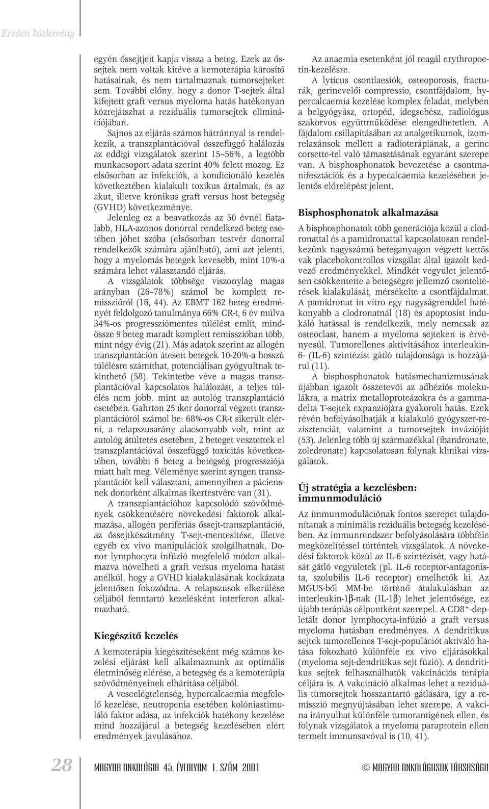 Sajnos az eljárás számos hátránnyal is rendelkezik, a transzplantációval összefüggô halálozás az eddigi vizsgálatok szerint 15 56%, a legtöbb munkacsoport adata szerint 40% felett mozog.