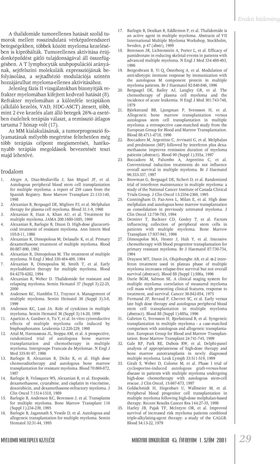 A T lymphocyták szubpopulációi arányának, sejtfelszíni molekuláik expressziójának befolyásolása, a sejtadhézió modulációja szintén hozzájárulhat myeloma-ellenes aktivitásához.