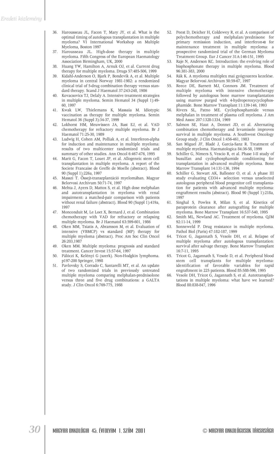 Kidahl-Anderson O, Bjark P, Bondevik A, et al. Multiple myeloma in central Norway 1981-1982: a rendomized clinical trial of 5-drug combination therapy versus standard therapy.