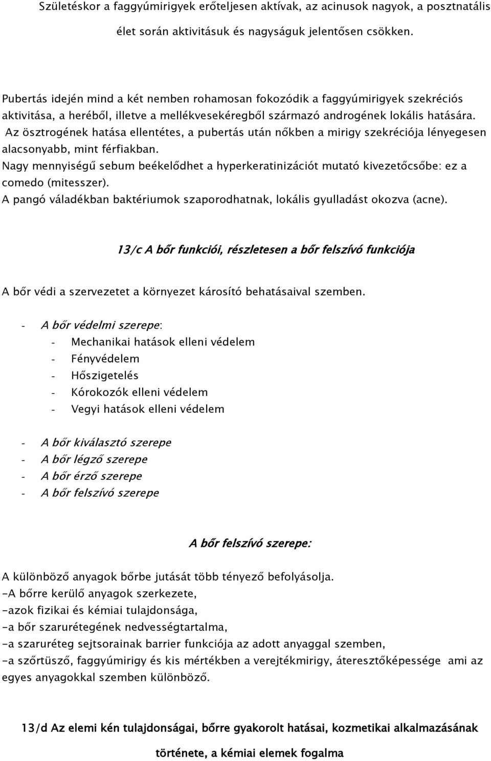 Az ösztrogének hatása ellentétes, a pubertás után nőkben a mirigy szekréciója lényegesen alacsonyabb, mint férfiakban.