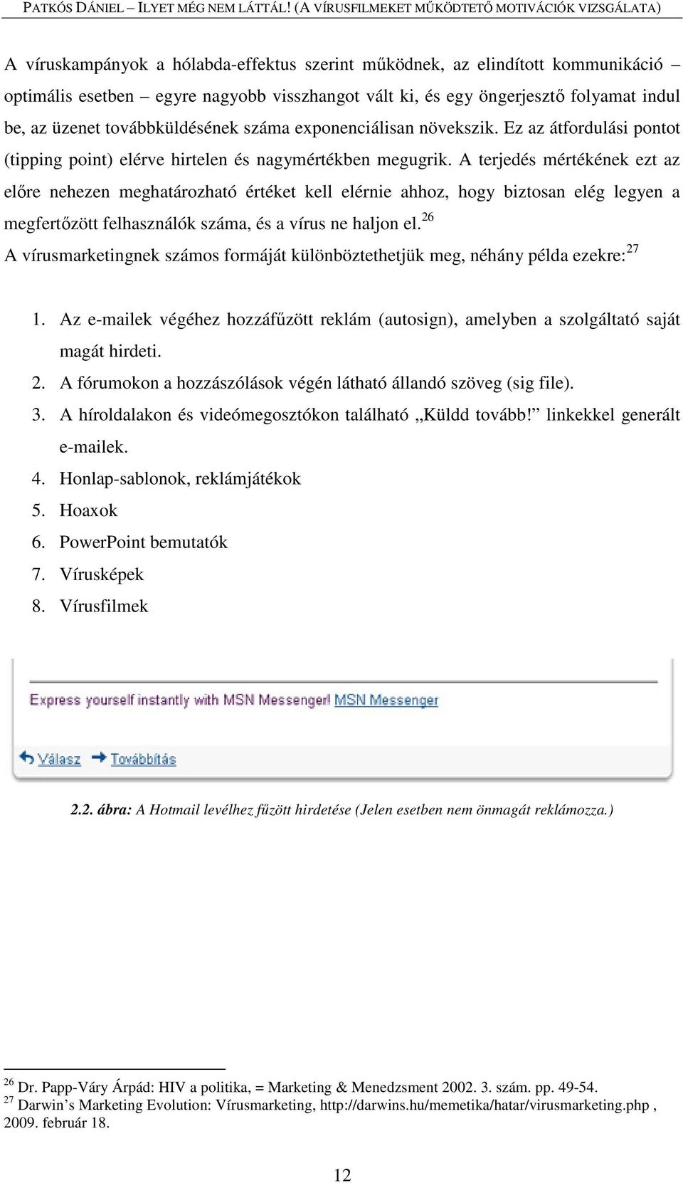 A terjedés mértékének ezt az előre nehezen meghatározható értéket kell elérnie ahhoz, hogy biztosan elég legyen a megfertőzött felhasználók száma, és a vírus ne haljon el.