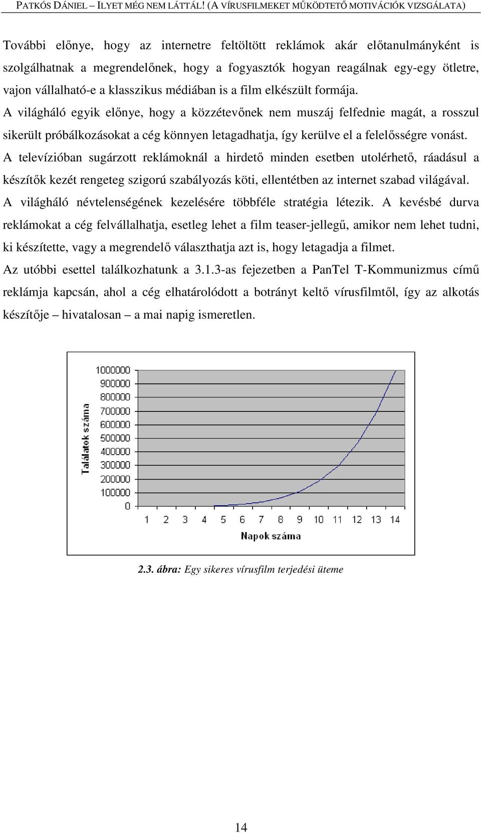 A világháló egyik előnye, hogy a közzétevőnek nem muszáj felfednie magát, a rosszul sikerült próbálkozásokat a cég könnyen letagadhatja, így kerülve el a felelősségre vonást.