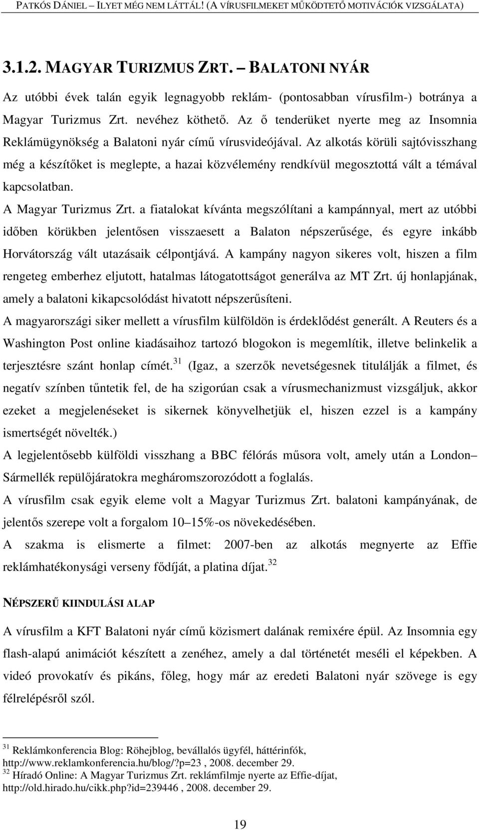 Az alkotás körüli sajtóvisszhang még a készítőket is meglepte, a hazai közvélemény rendkívül megosztottá vált a témával kapcsolatban. A Magyar Turizmus Zrt.