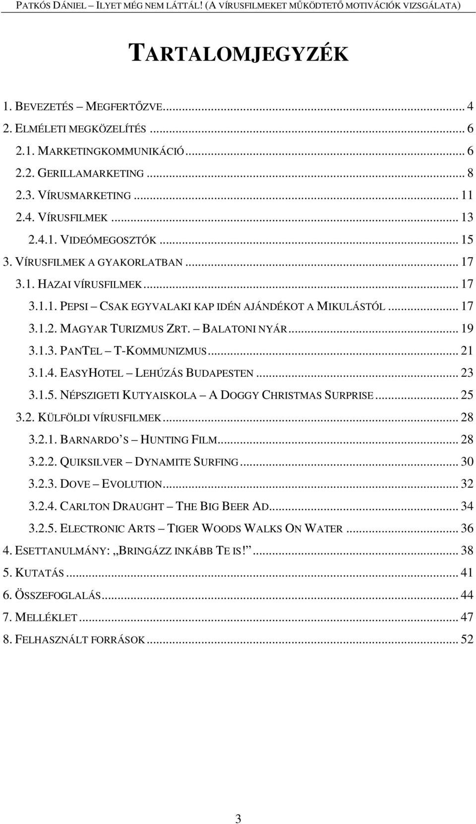 .. 21 3.1.4. EASYHOTEL LEHÚZÁS BUDAPESTEN... 23 3.1.5. NÉPSZIGETI KUTYAISKOLA A DOGGY CHRISTMAS SURPRISE... 25 3.2. KÜLFÖLDI VÍRUSFILMEK... 28 3.2.1. BARNARDO S HUNTING FILM... 28 3.2.2. QUIKSILVER DYNAMITE SURFING.