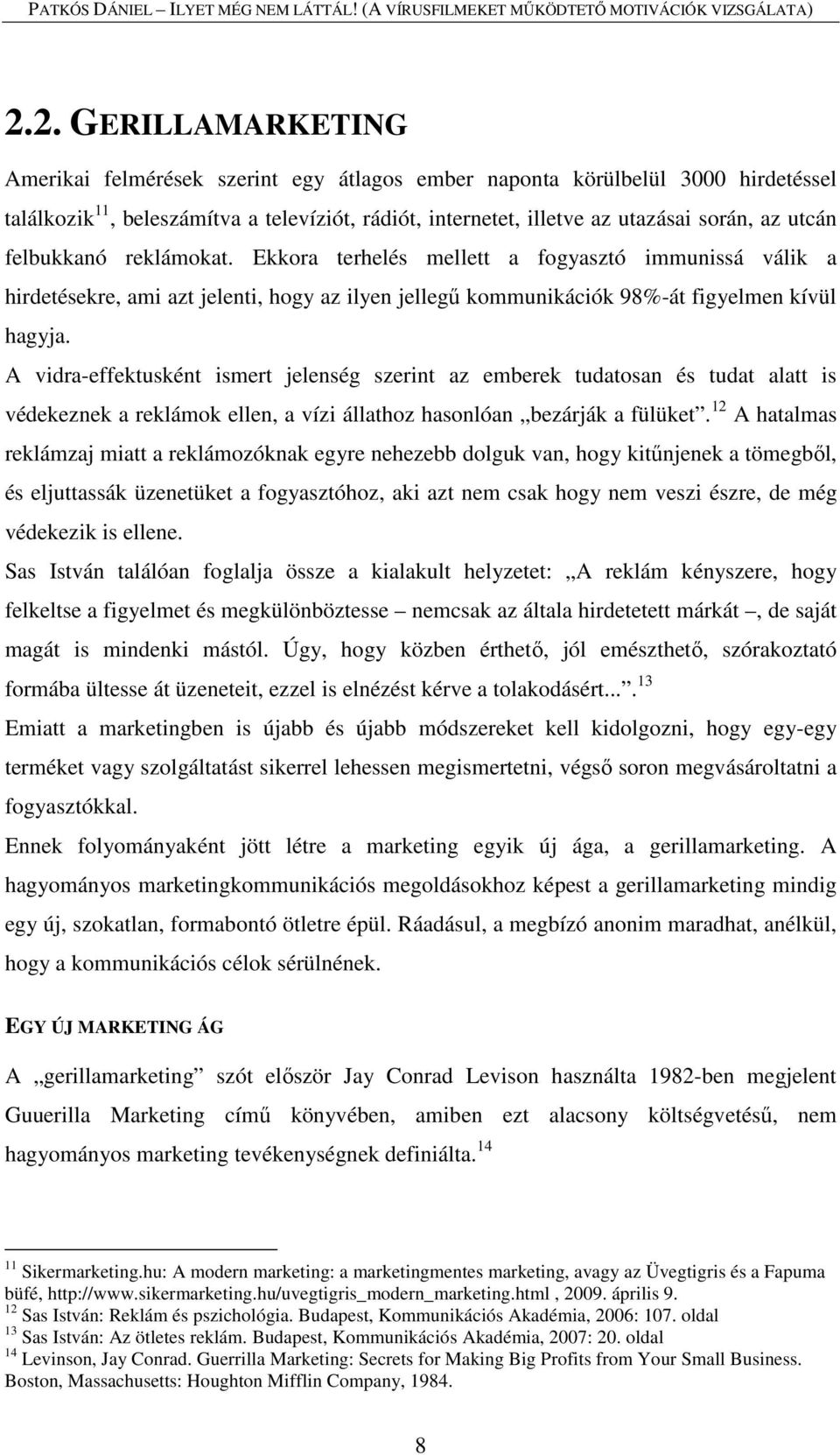 A vidra-effektusként ismert jelenség szerint az emberek tudatosan és tudat alatt is védekeznek a reklámok ellen, a vízi állathoz hasonlóan bezárják a fülüket.