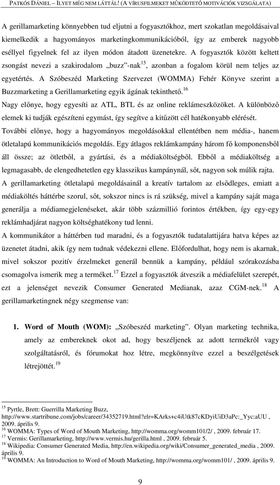 A Szóbeszéd Marketing Szervezet (WOMMA) Fehér Könyve szerint a Buzzmarketing a Gerillamarketing egyik ágának tekinthető. 16 Nagy előnye, hogy egyesíti az ATL, BTL és az online reklámeszközöket.