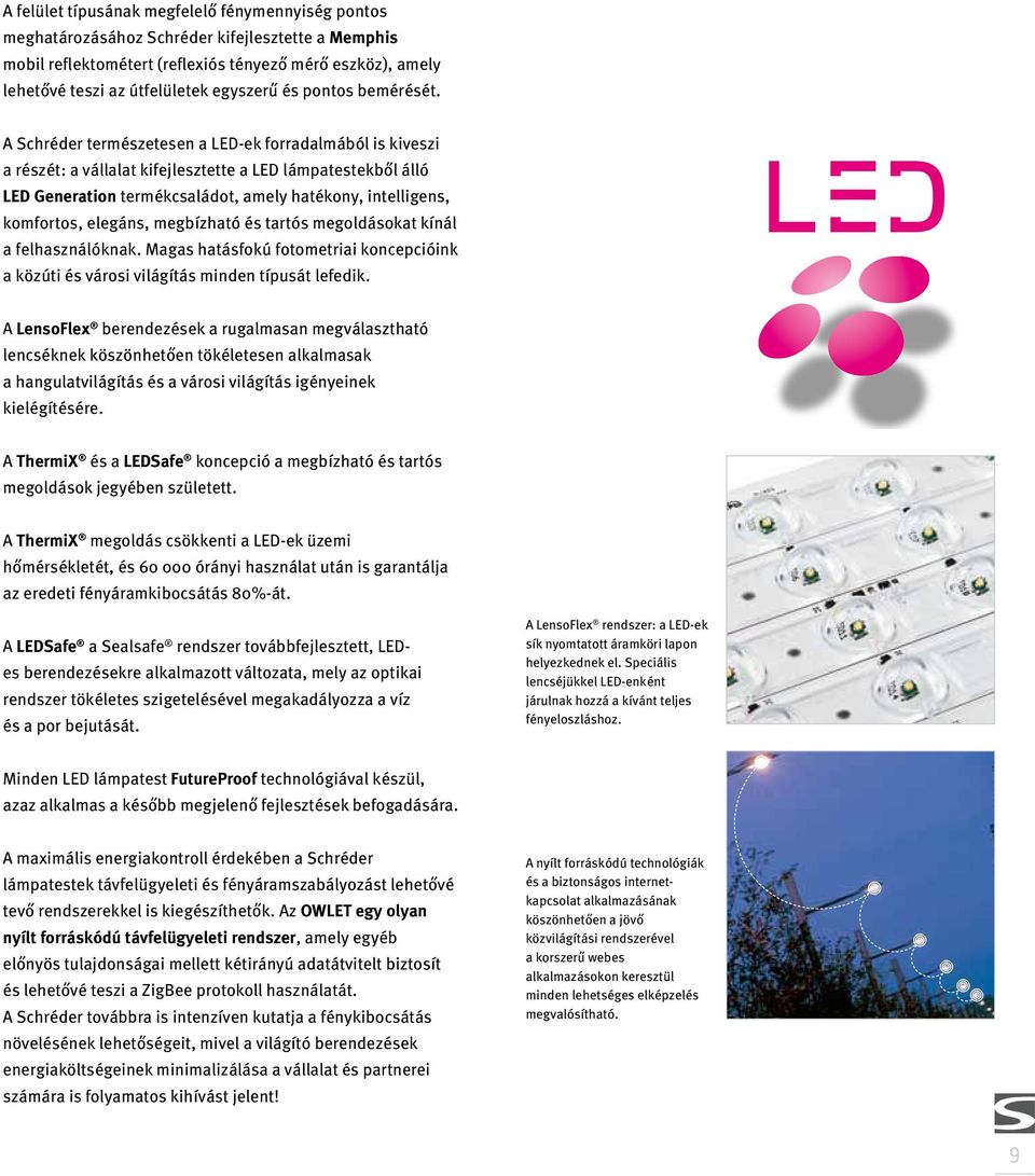 A Schréder természetesen a LED-ek forradalmából is kiveszi a részét: a vállalat kifejlesztette a LED lámpatestekből álló LED Generation termékcsaládot, amely hatékony, intelligens, komfortos,